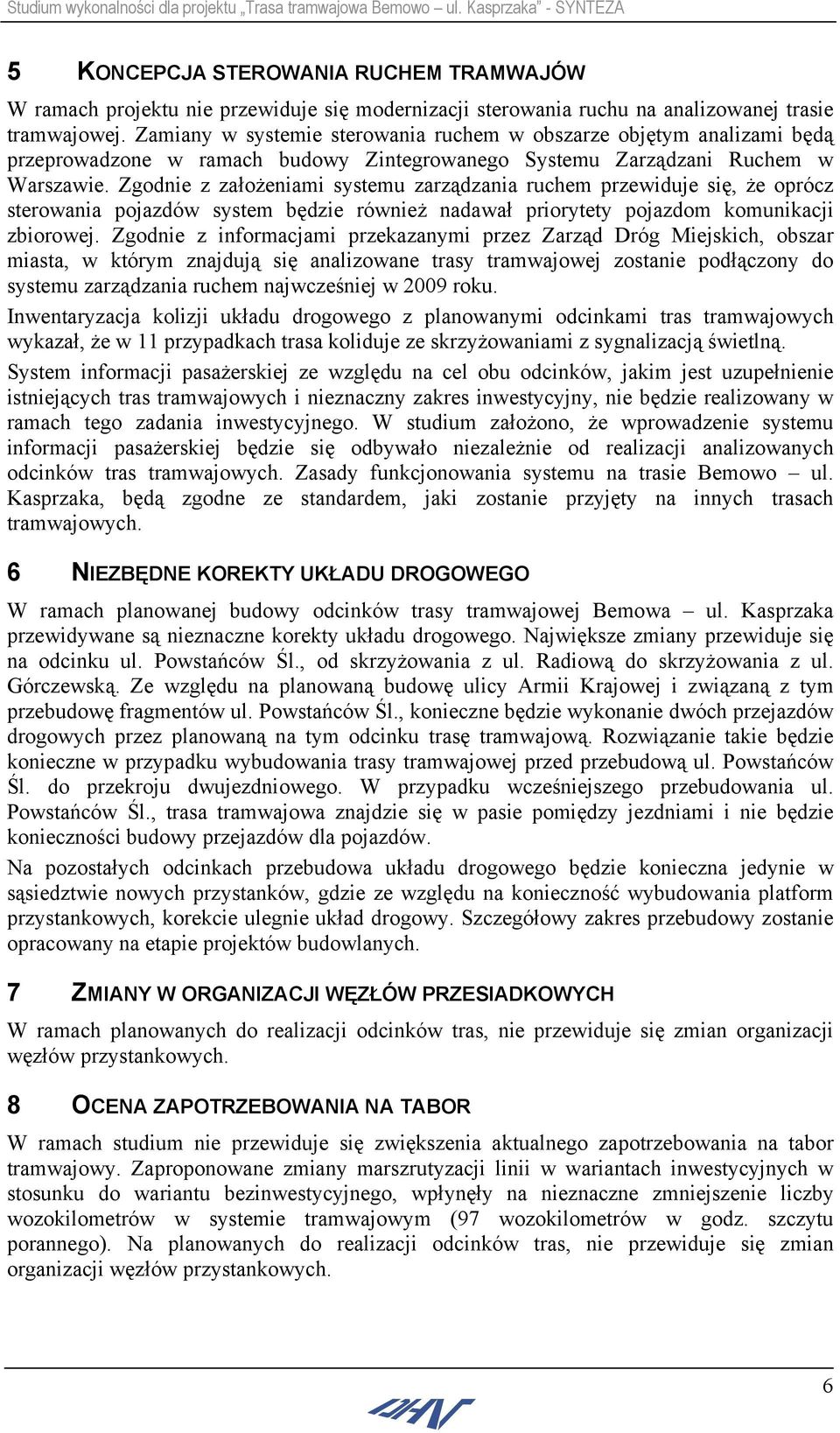 Zgodnie z założeniami systemu zarządzania ruchem przewiduje się, że oprócz sterowania pojazdów system będzie również nadawał priorytety pojazdom komunikacji zbiorowej.