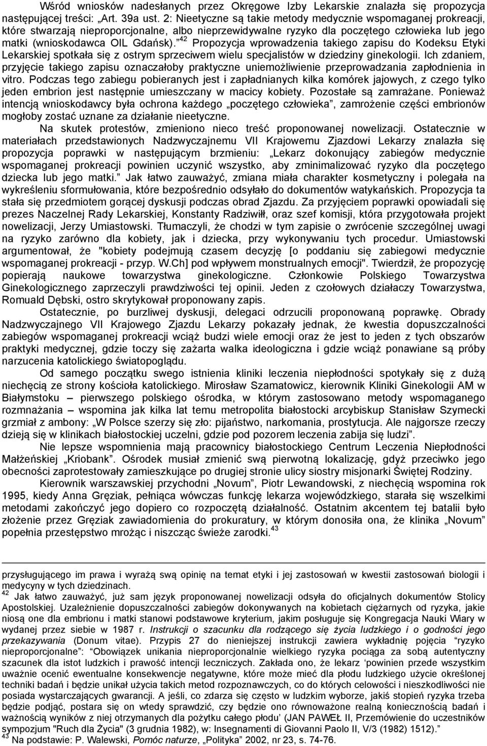 42 Propozycja wprowadzenia takiego zapisu do Kodeksu Etyki Lekarskiej spotkała się z ostrym sprzeciwem wielu specjalistów w dziedziny ginekologii.