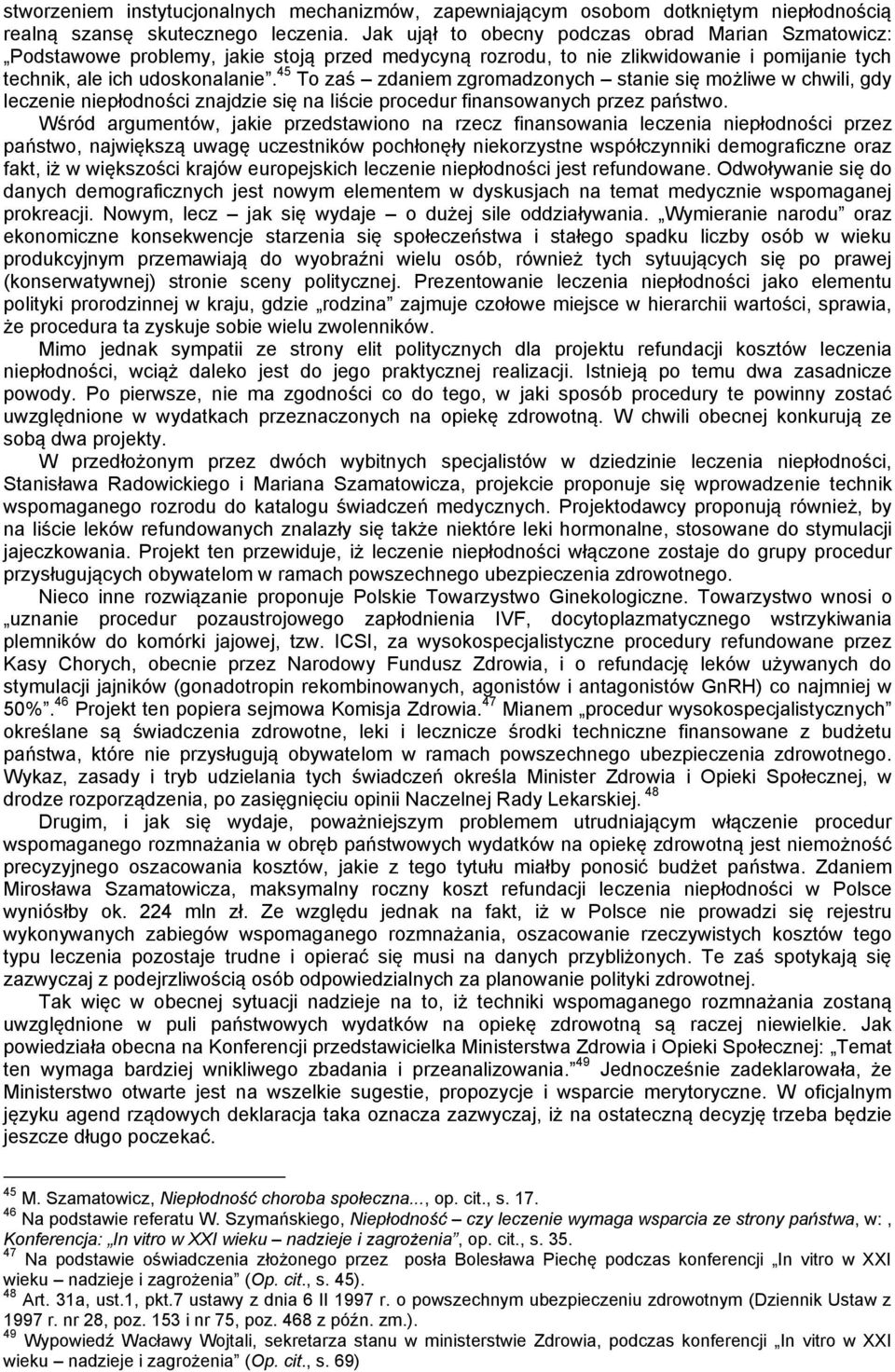 45 To zaś zdaniem zgromadzonych stanie się możliwe w chwili, gdy leczenie niepłodności znajdzie się na liście procedur finansowanych przez państwo.