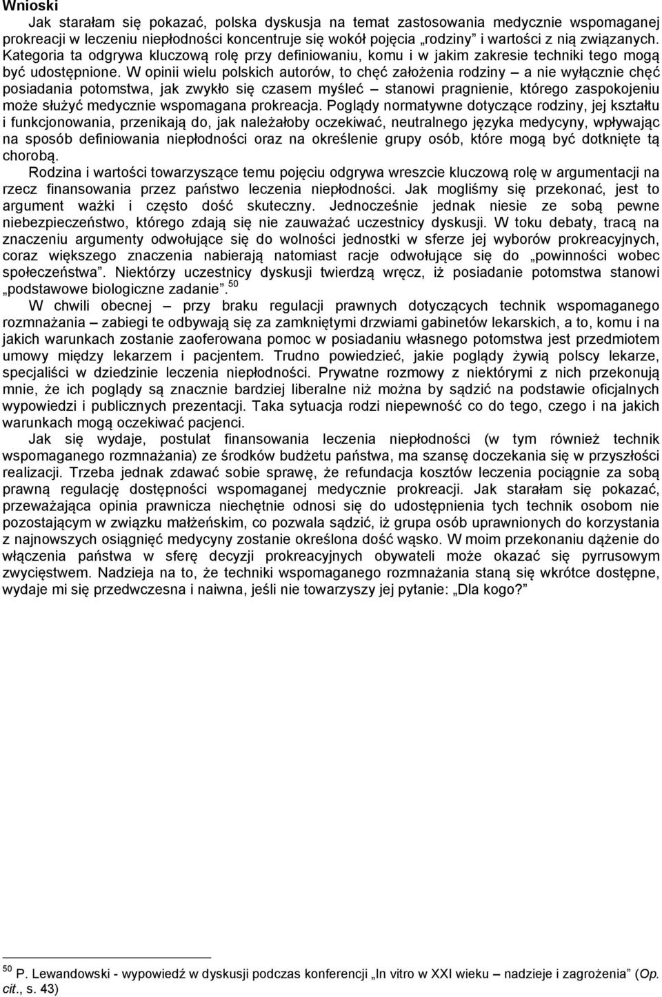 W opinii wielu polskich autorów, to chęć założenia rodziny a nie wyłącznie chęć posiadania potomstwa, jak zwykło się czasem myśleć stanowi pragnienie, którego zaspokojeniu może służyć medycznie