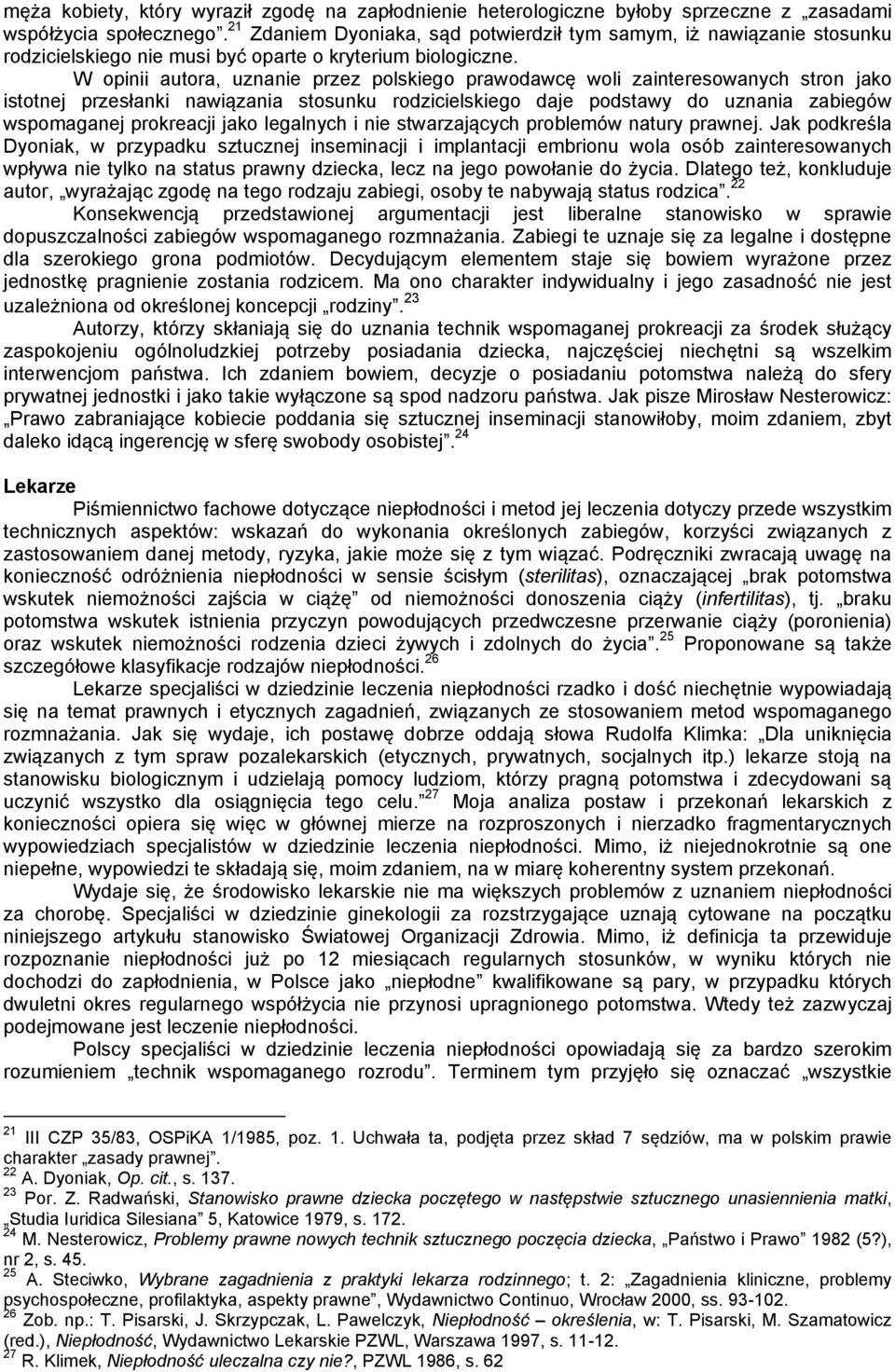 W opinii autora, uznanie przez polskiego prawodawcę woli zainteresowanych stron jako istotnej przesłanki nawiązania stosunku rodzicielskiego daje podstawy do uznania zabiegów wspomaganej prokreacji