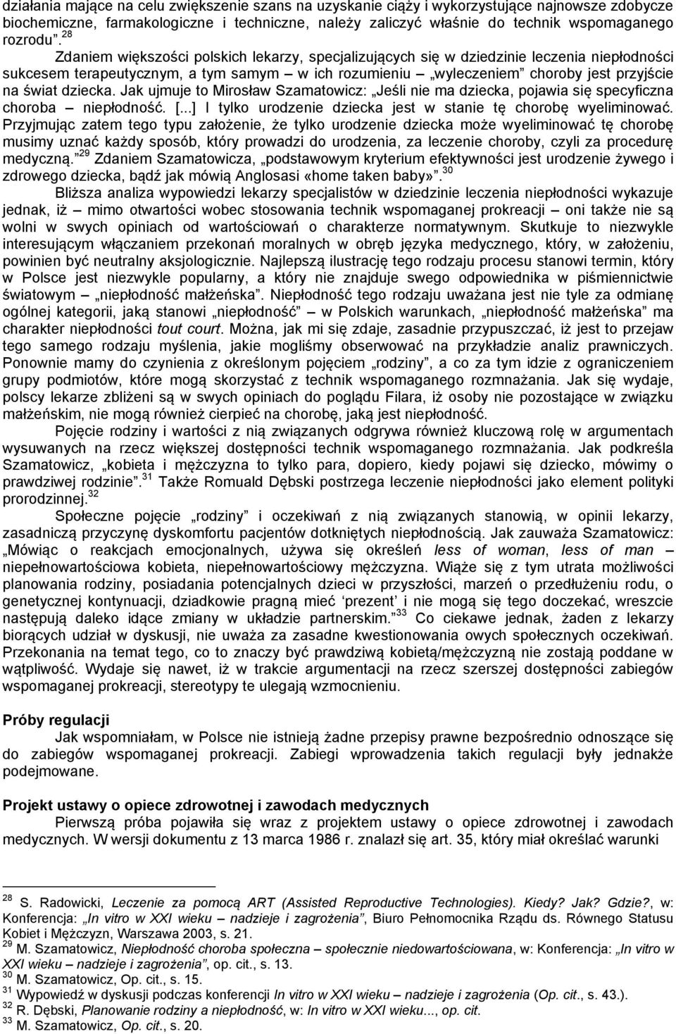 dziecka. Jak ujmuje to Mirosław Szamatowicz: Jeśli nie ma dziecka, pojawia się specyficzna choroba niepłodność. [...] I tylko urodzenie dziecka jest w stanie tę chorobę wyeliminować.