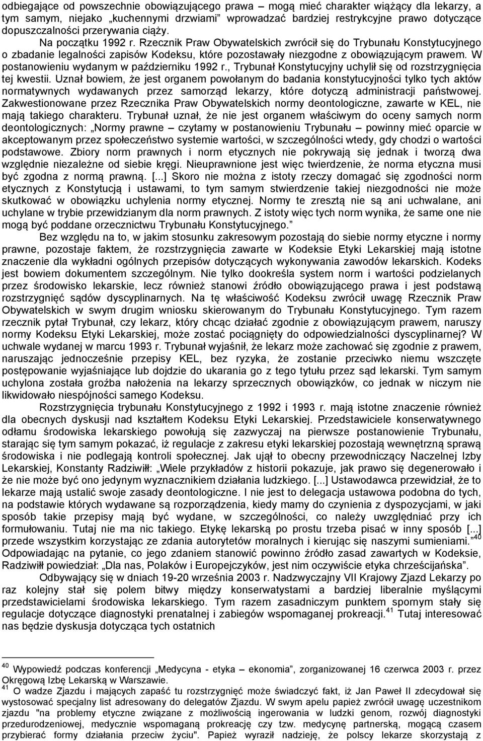 W postanowieniu wydanym w październiku 1992 r., Trybunał Konstytucyjny uchylił się od rozstrzygnięcia tej kwestii.