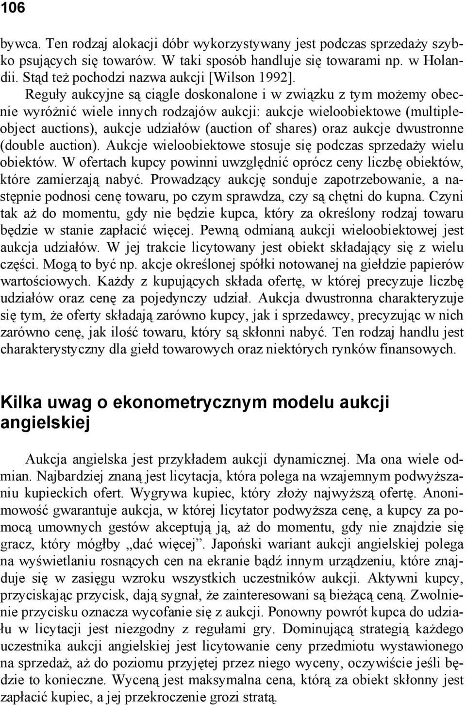 Reguły aukcyjne są ciągle doskonalone i w związku z tym możemy obecnie wyróżnić wiele innych rodzajów aukcji: aukcje wieloobiektowe (multipleobject auctions), aukcje udziałów (auction of shares) oraz