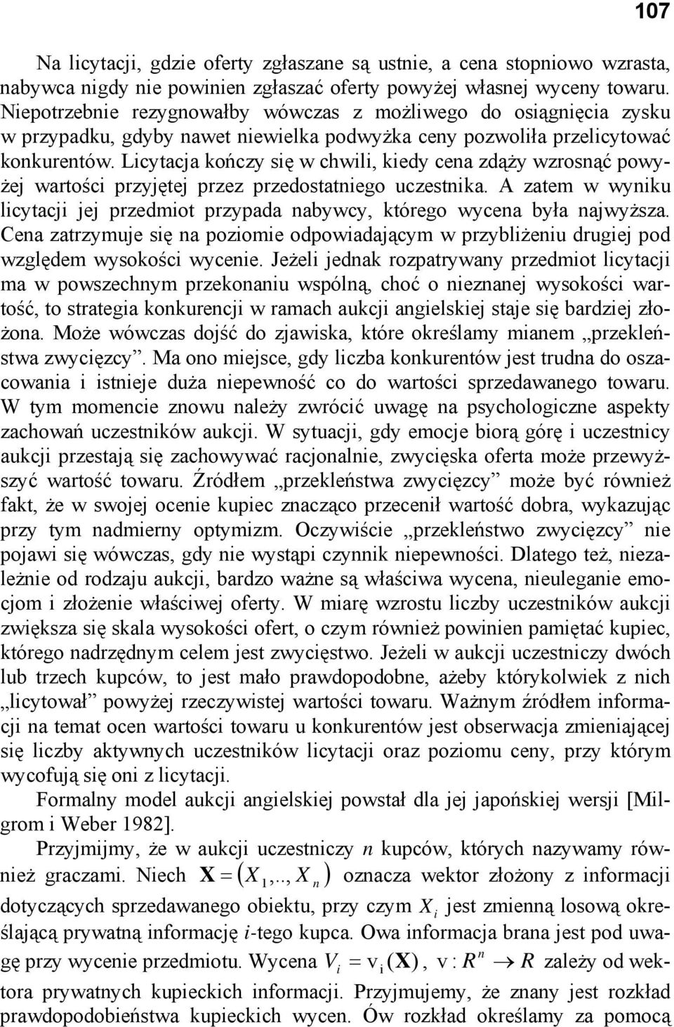 Licytacja kończy się w chwili, kiedy cena zdąży wzrosnąć powyżej wartości przyjętej przez przedostatniego uczestnika.