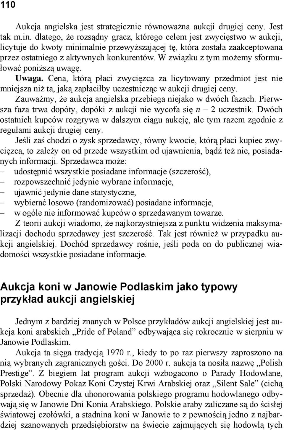 W związku z tym możemy sformułować poniższą uwagę. Uwaga. Cena, którą płaci zwycięzca za licytowany przedmiot jest nie mniejsza niż ta, jaką zapłaciłby uczestnicząc w aukcji drugiej ceny.