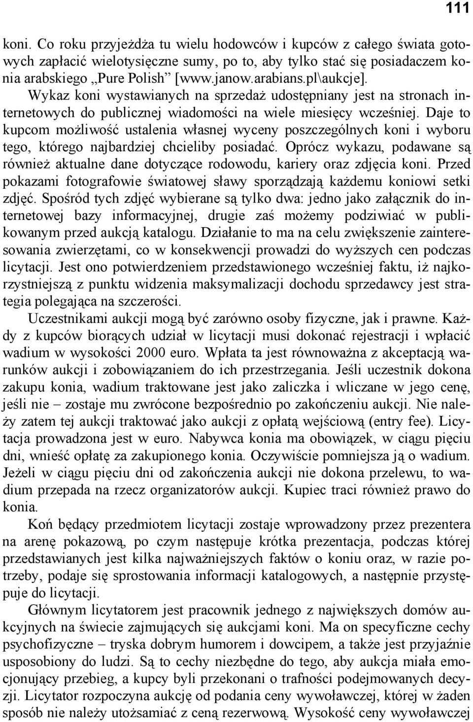 Daje to kupcom możliwość ustalenia własnej wyceny poszczególnych koni i wyboru tego, którego najbardziej chcieliby posiadać.