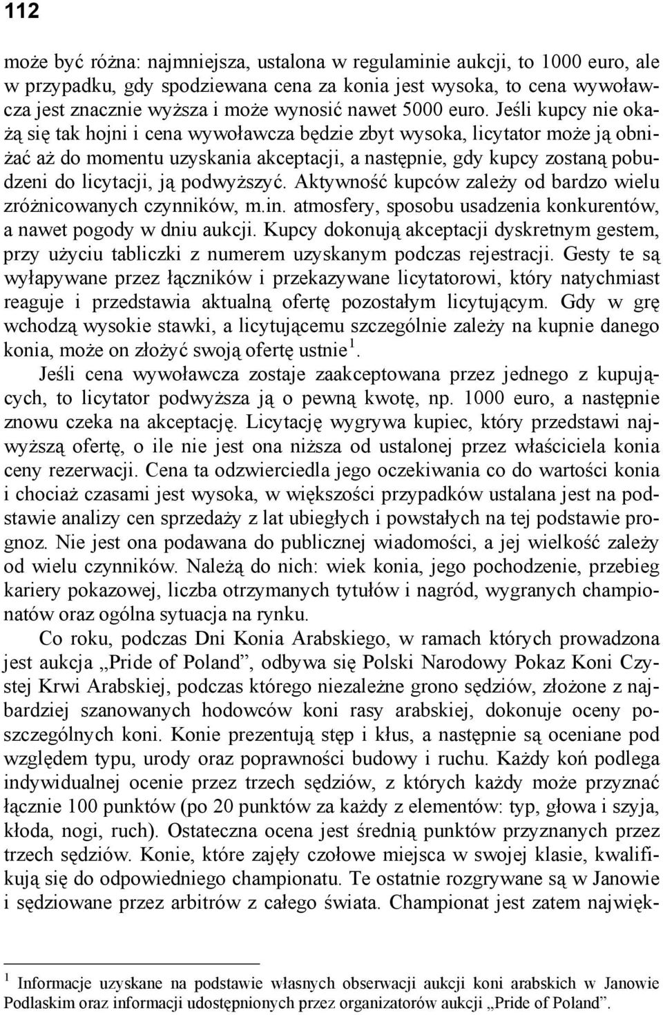 Jeśli kupcy nie okażą się tak hojni i cena wywoławcza będzie zbyt wysoka, licytator może ją obniżać aż do momentu uzyskania akceptacji, a następnie, gdy kupcy zostaną pobudzeni do licytacji, ją