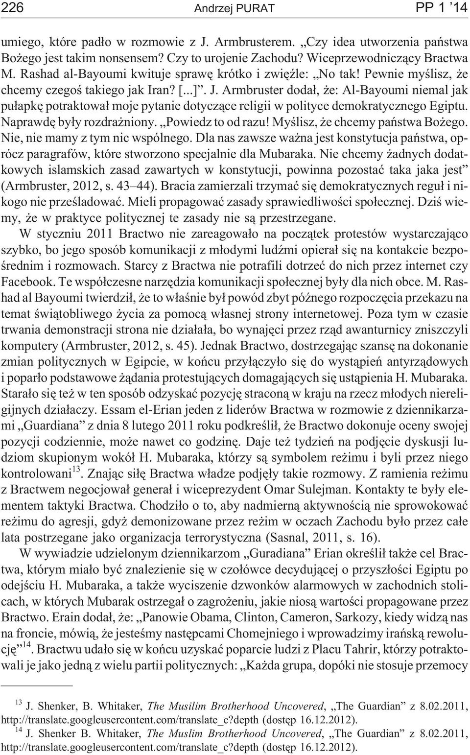 Armbruster doda³, e: Al-Bayoumi niemal jak pu³apkê potraktowa³ moje pytanie dotycz¹ce religii w polityce demokratycznego Egiptu. Naprawdê by³y rozdra niony. Powiedz to od razu!