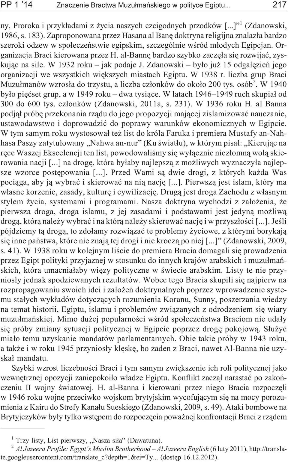 al-bannê bardzo szybko zaczê³a siê rozwijaæ, zyskuj¹c na sile. W 1932 roku jak podaje J. Zdanowski by³o ju 15 odga³êzieñ jego organizacji we wszystkich wiêkszych miastach Egiptu. W 1938 r.