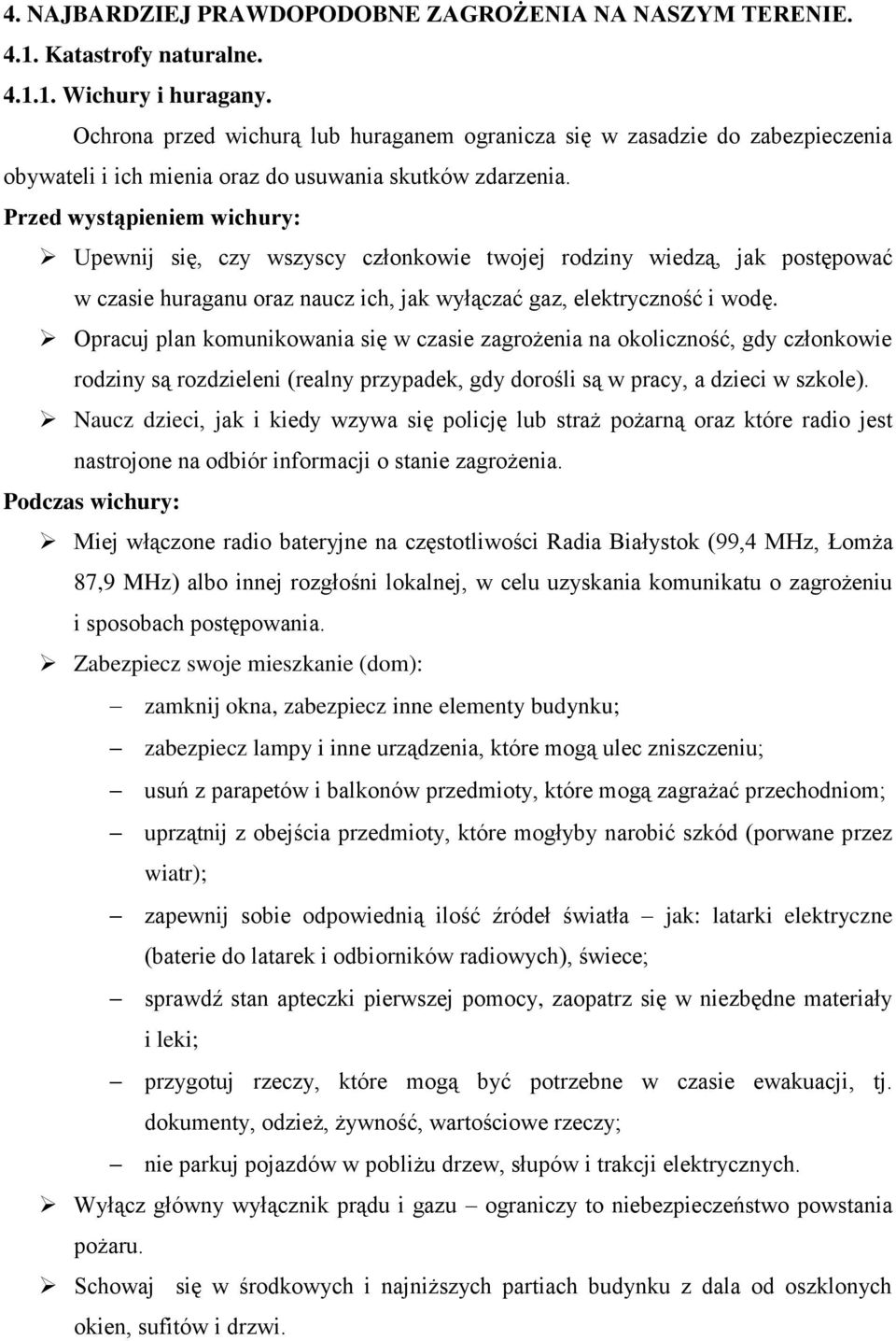 Przed wystąpieniem wichury: Upewnij się, czy wszyscy członkowie twojej rodziny wiedzą, jak postępować w czasie huraganu oraz naucz ich, jak wyłączać gaz, elektryczność i wodę.