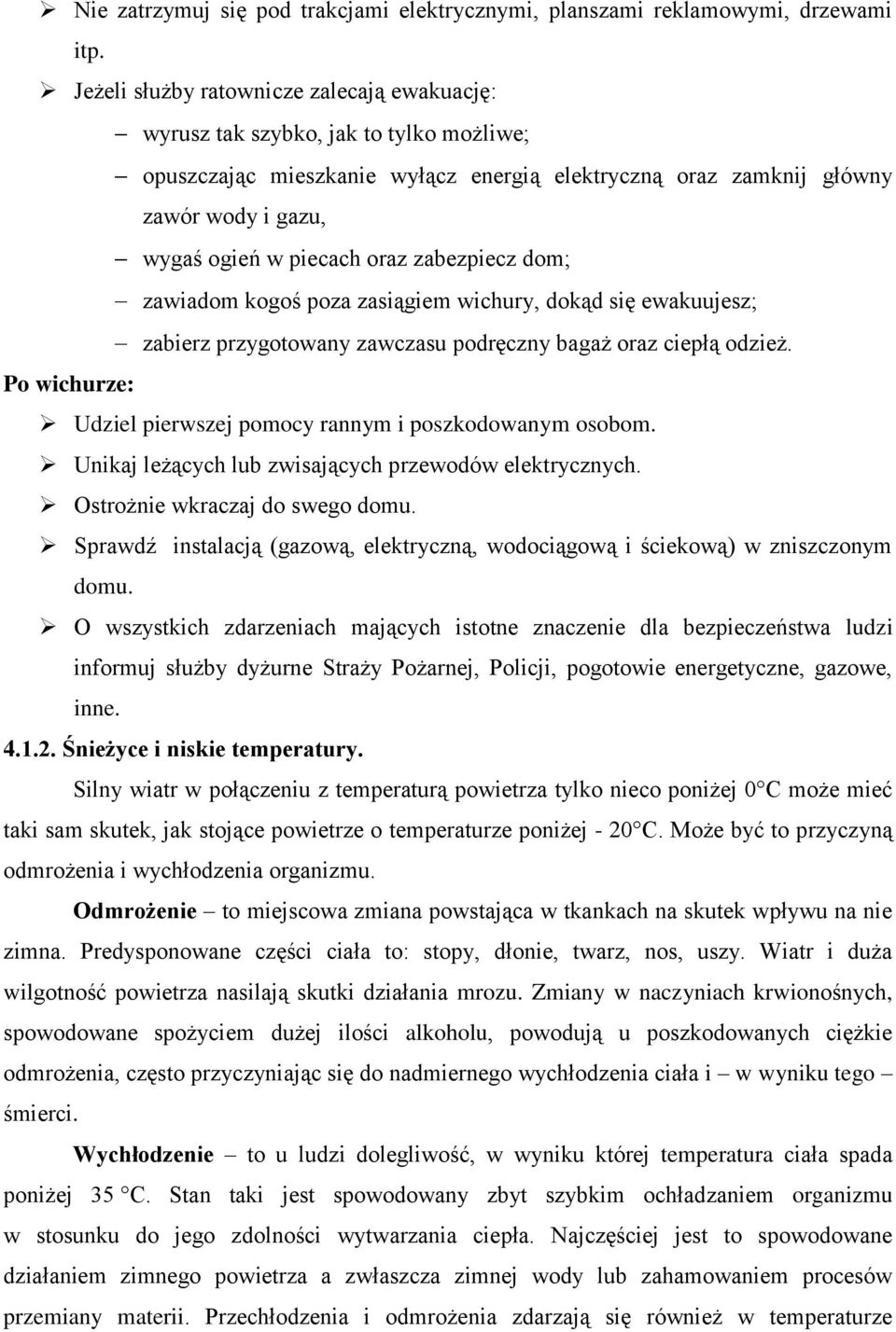 oraz zabezpiecz dom; zawiadom kogoś poza zasiągiem wichury, dokąd się ewakuujesz; zabierz przygotowany zawczasu podręczny bagaż oraz ciepłą odzież.