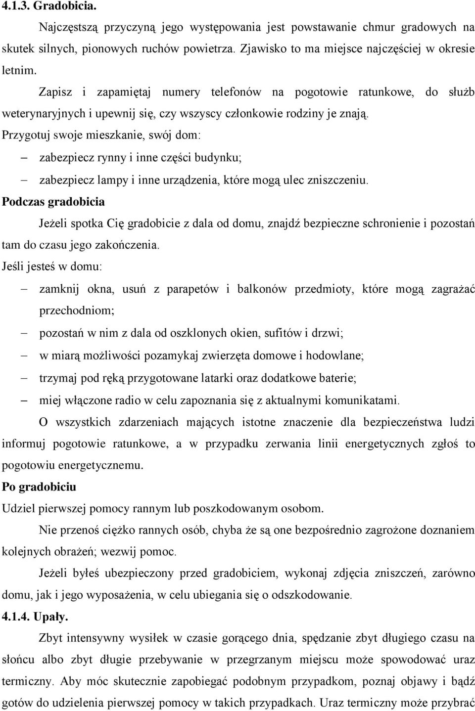 Przygotuj swoje mieszkanie, swój dom: zabezpiecz rynny i inne części budynku; zabezpiecz lampy i inne urządzenia, które mogą ulec zniszczeniu.