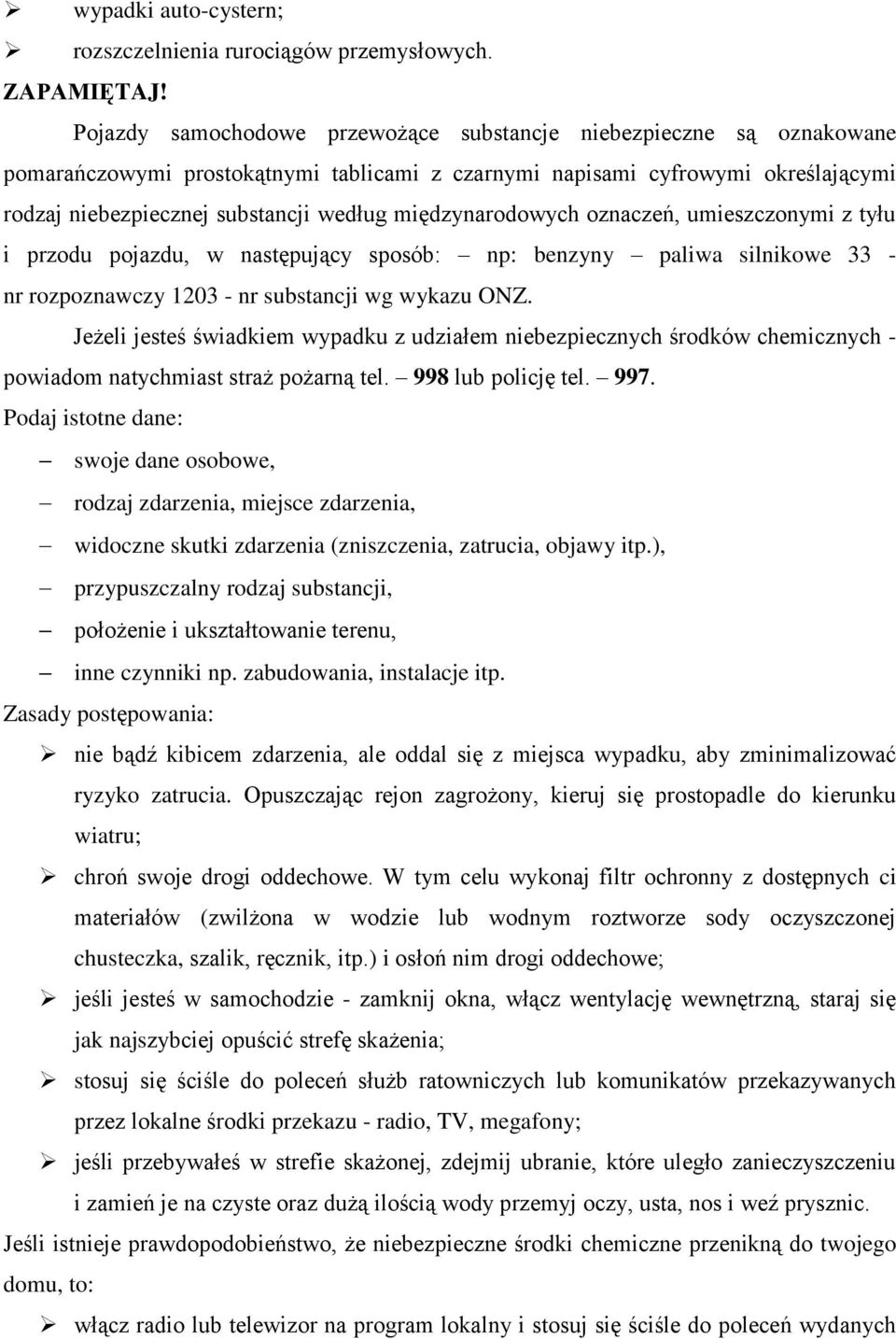 międzynarodowych oznaczeń, umieszczonymi z tyłu i przodu pojazdu, w następujący sposób: np: benzyny paliwa silnikowe 33 - nr rozpoznawczy 1203 - nr substancji wg wykazu ONZ.