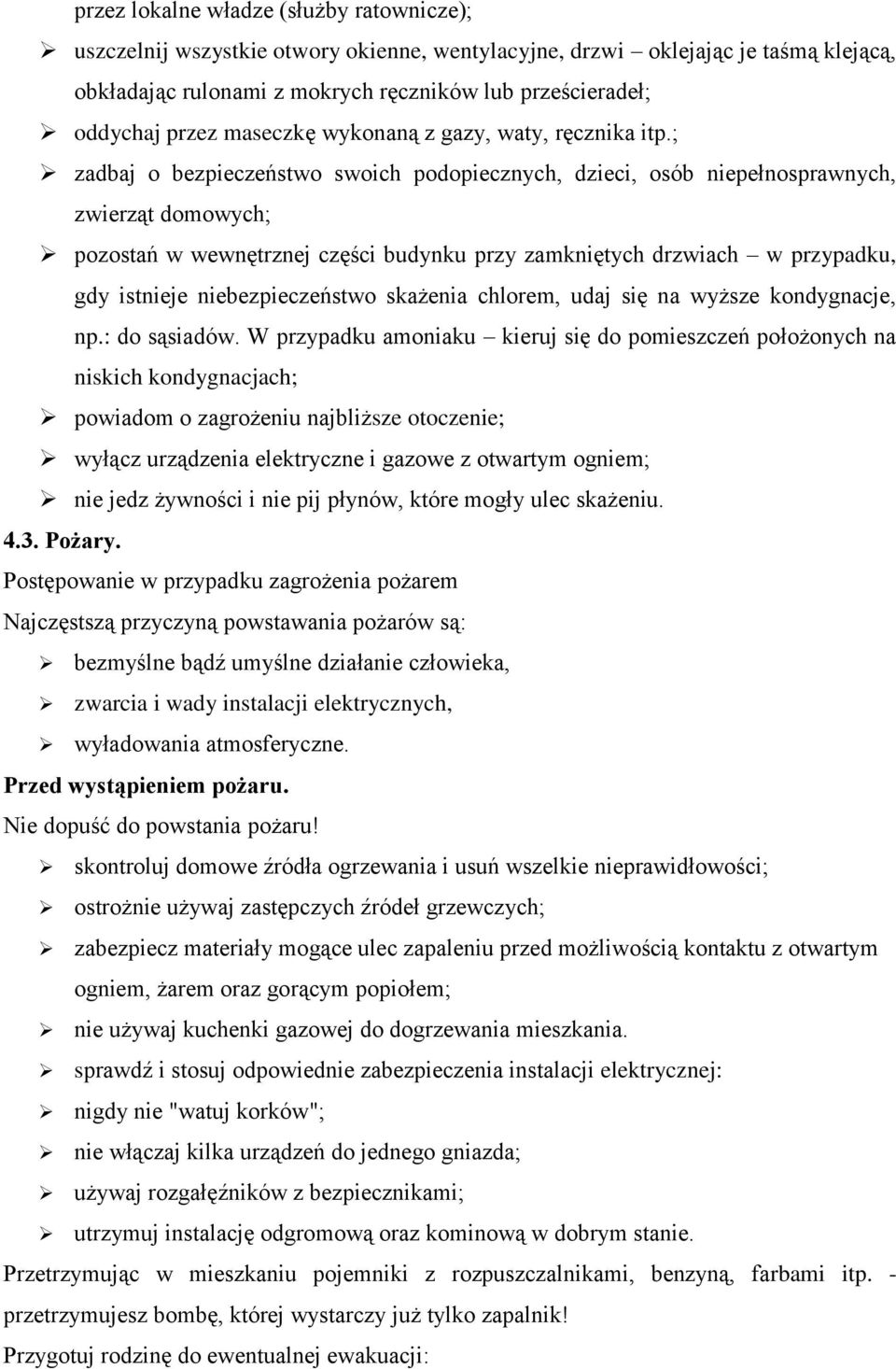 ; zadbaj o bezpieczeństwo swoich podopiecznych, dzieci, osób niepełnosprawnych, zwierząt domowych; pozostań w wewnętrznej części budynku przy zamkniętych drzwiach w przypadku, gdy istnieje