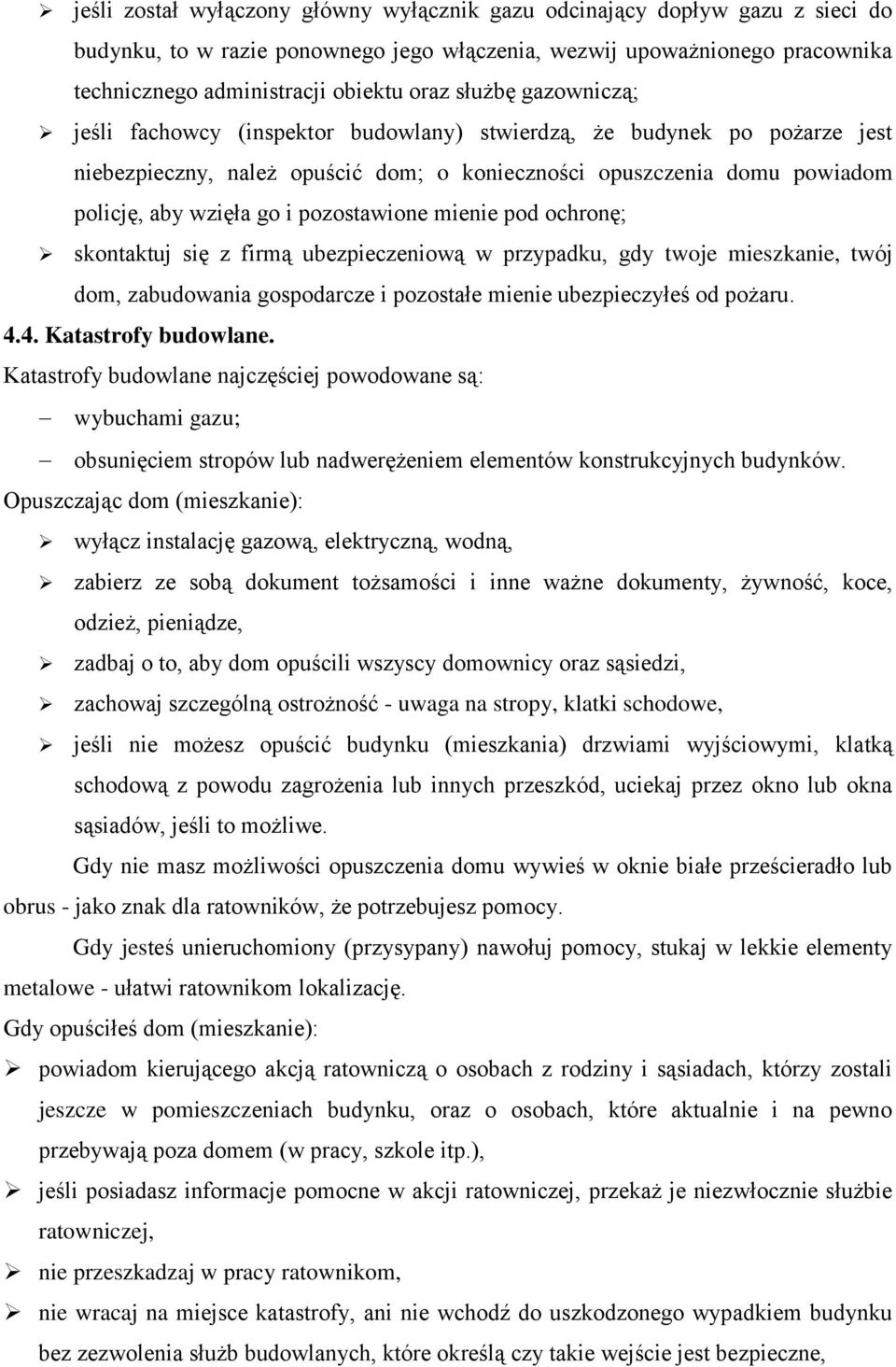 pozostawione mienie pod ochronę; skontaktuj się z firmą ubezpieczeniową w przypadku, gdy twoje mieszkanie, twój dom, zabudowania gospodarcze i pozostałe mienie ubezpieczyłeś od pożaru. 4.