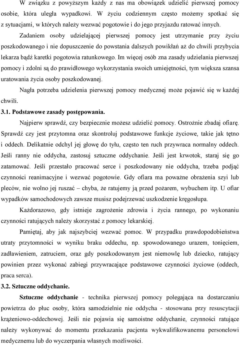 Zadaniem osoby udzielającej pierwszej pomocy jest utrzymanie przy życiu poszkodowanego i nie dopuszczenie do powstania dalszych powikłań aż do chwili przybycia lekarza bądź karetki pogotowia