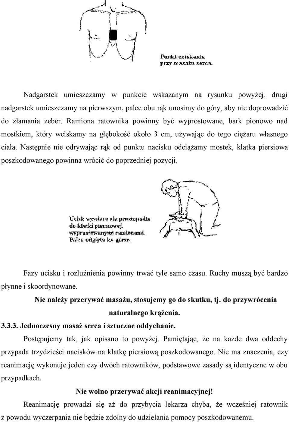 Następnie nie odrywając rąk od punktu nacisku odciążamy mostek, klatka piersiowa poszkodowanego powinna wrócić do poprzedniej pozycji. Fazy ucisku i rozluźnienia powinny trwać tyle samo czasu.