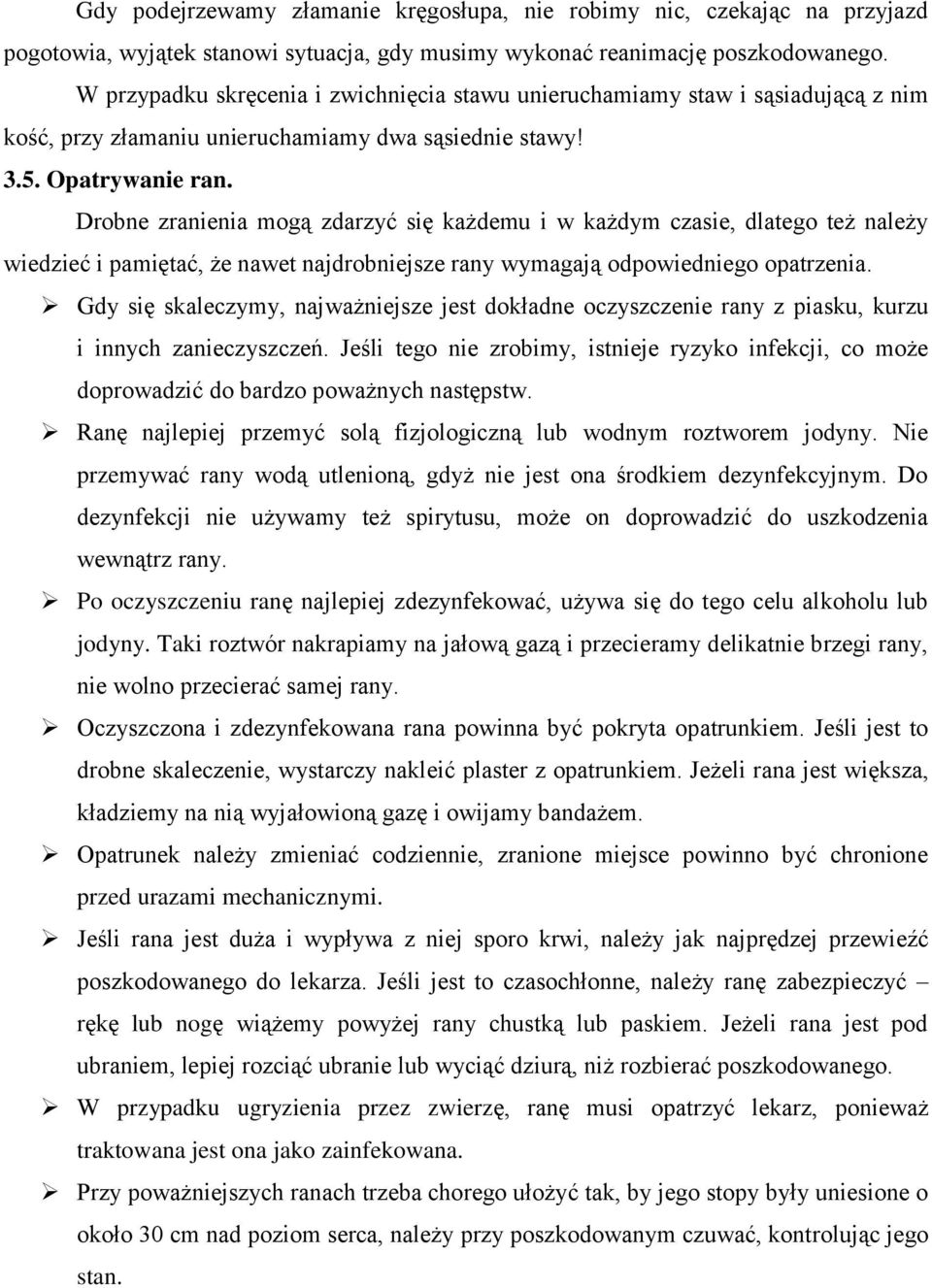 Drobne zranienia mogą zdarzyć się każdemu i w każdym czasie, dlatego też należy wiedzieć i pamiętać, że nawet najdrobniejsze rany wymagają odpowiedniego opatrzenia.