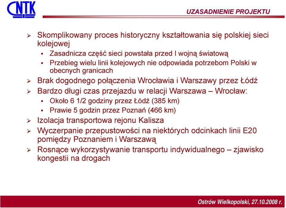 czas przejazdu w relacji Warszawa Wrocław: Około 6 1/2 godziny przez Łódź (385 km) Prawie 5 godzin przez Poznań (466 km) Izolacja transportowa rejonu Kalisza