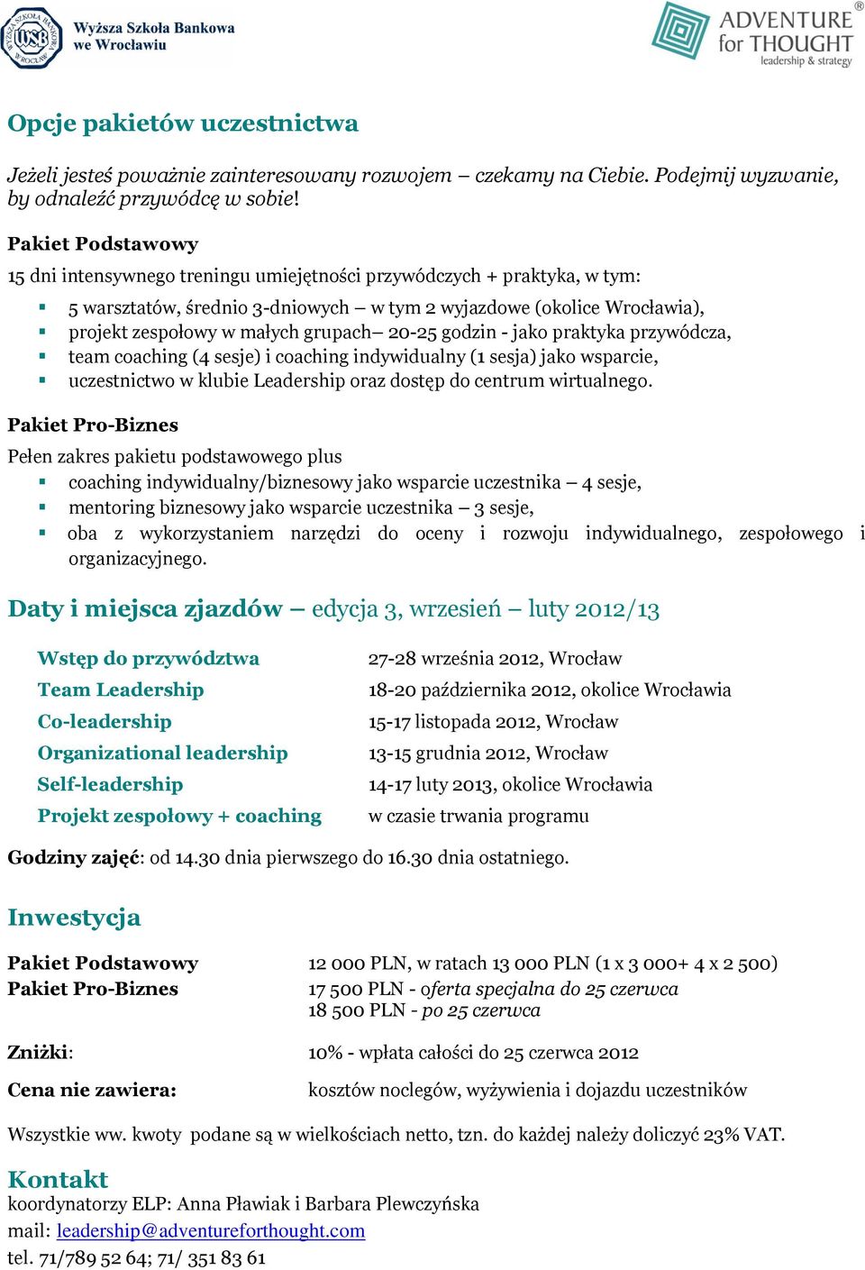 20-25 godzin - jako praktyka przywódcza, team coaching (4 sesje) i coaching indywidualny (1 sesja) jako wsparcie, uczestnictwo w klubie Leadership oraz dostęp do centrum wirtualnego.