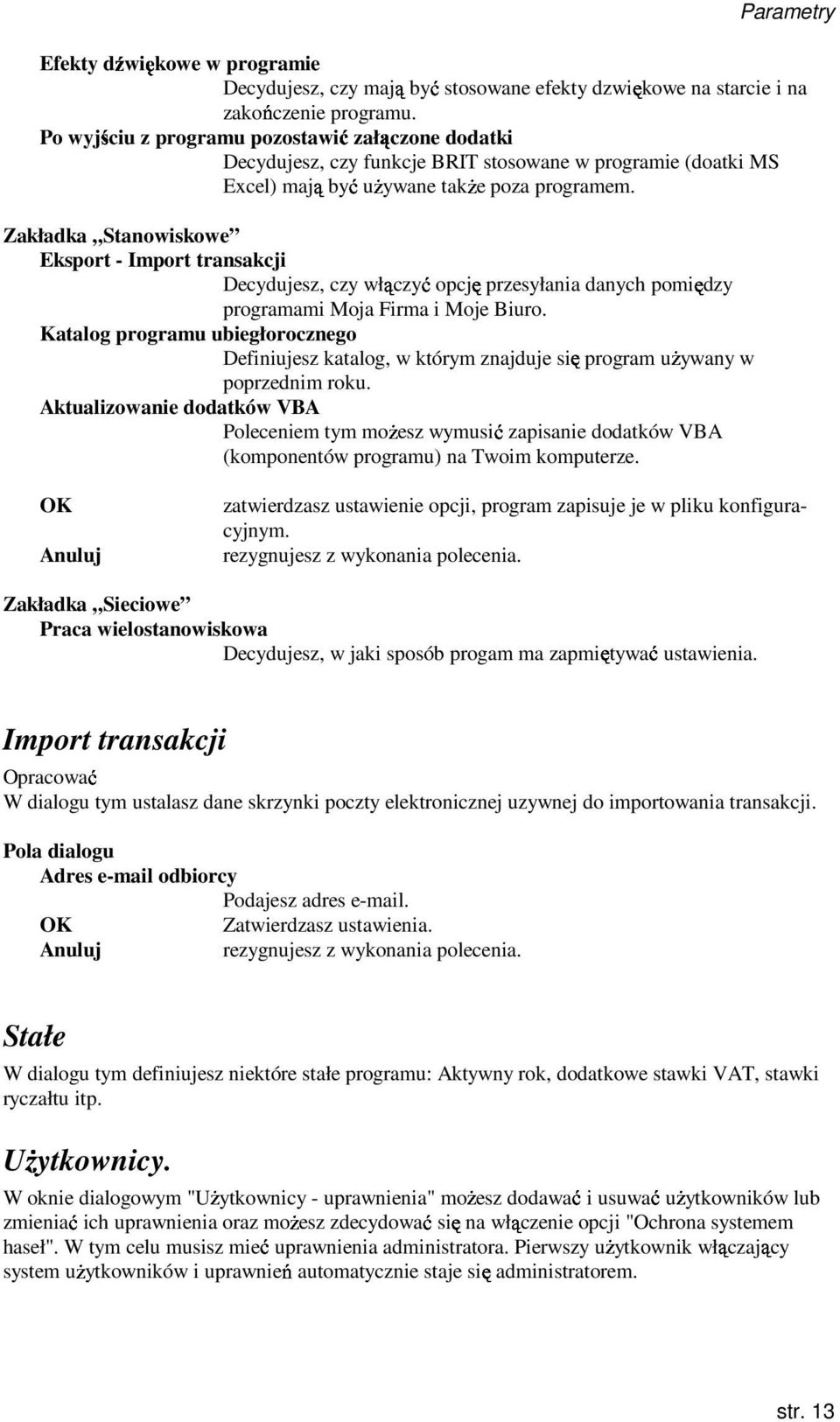 Zakładka Stanowiskowe Eksport - Import transakcji Decydujesz, czy włączyć opcję przesyłania danych pomiędzy programami Moja Firma i Moje Biuro.