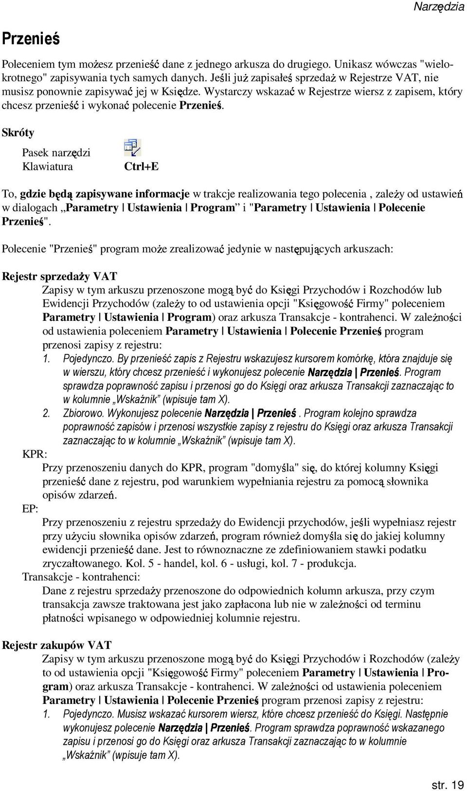 Skróty Pasek narzędzi Klawiatura Ctrl+E To, gdzie zapisywane informacje w trakcje realizowania tego polecenia, zaleŝy od ustawień w dialogach Parametry Ustawienia Program i "Parametry Ustawienia