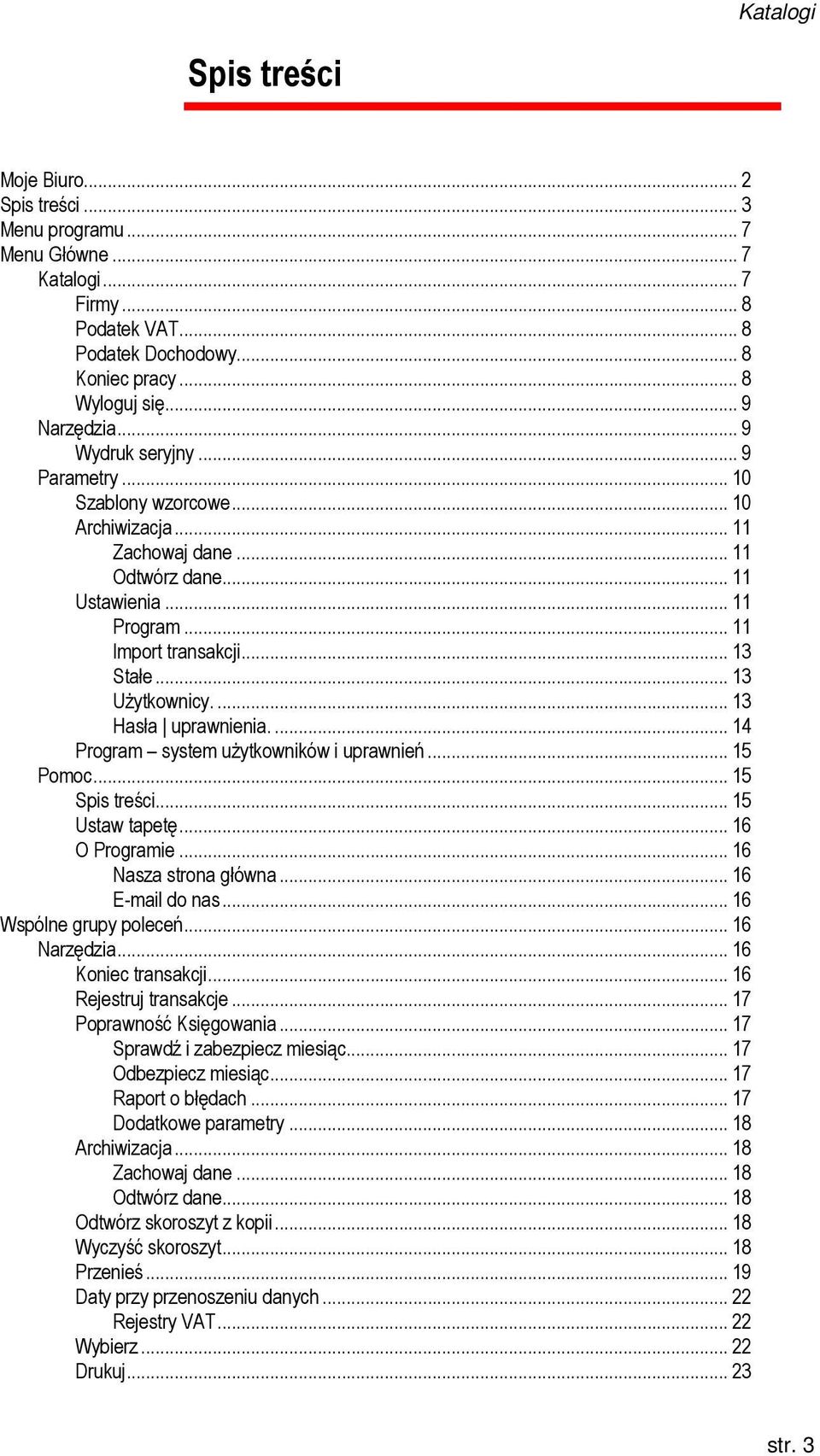 ... 13 Hasła uprawnienia.... 14 Program system uŝytkowników i uprawnień... 15 Pomoc... 15 Spis treści... 15 Ustaw tapetę... 16 O Programie... 16 Nasza strona główna... 16 E-mail do nas.