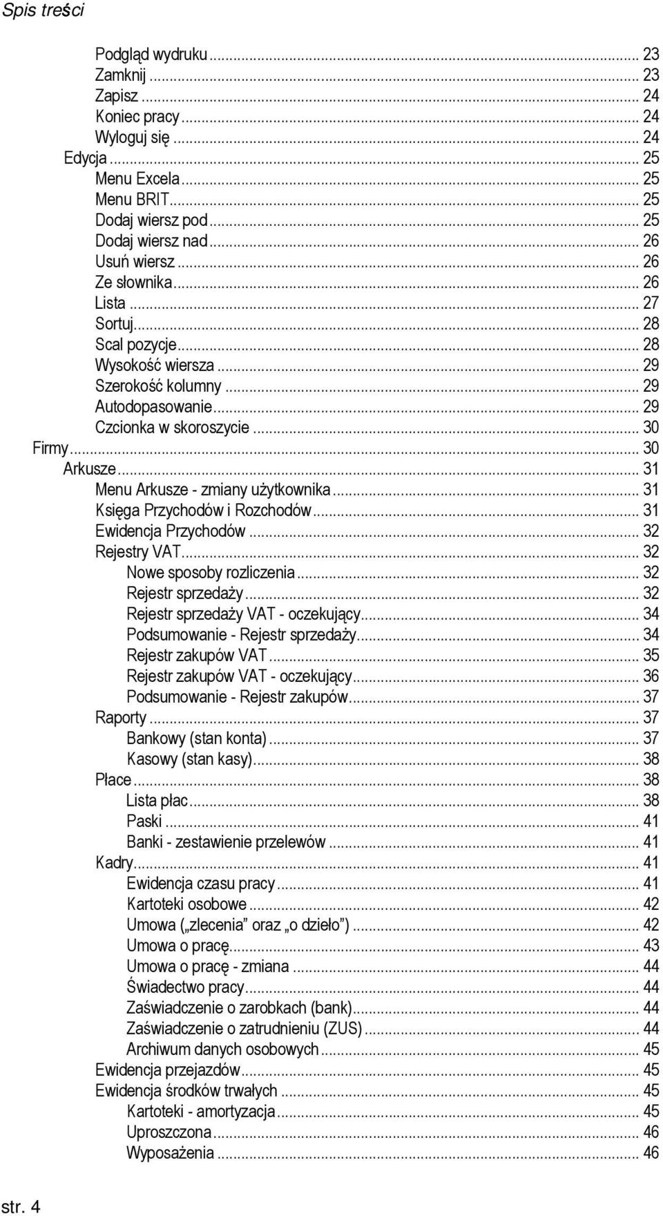 .. 30 Arkusze... 31 Menu Arkusze - zmiany uŝytkownika... 31 Księga Przychodów i Rozchodów... 31 Ewidencja Przychodów... 32 Rejestry VAT... 32 Nowe sposoby rozliczenia... 32 Rejestr sprzedaŝy.