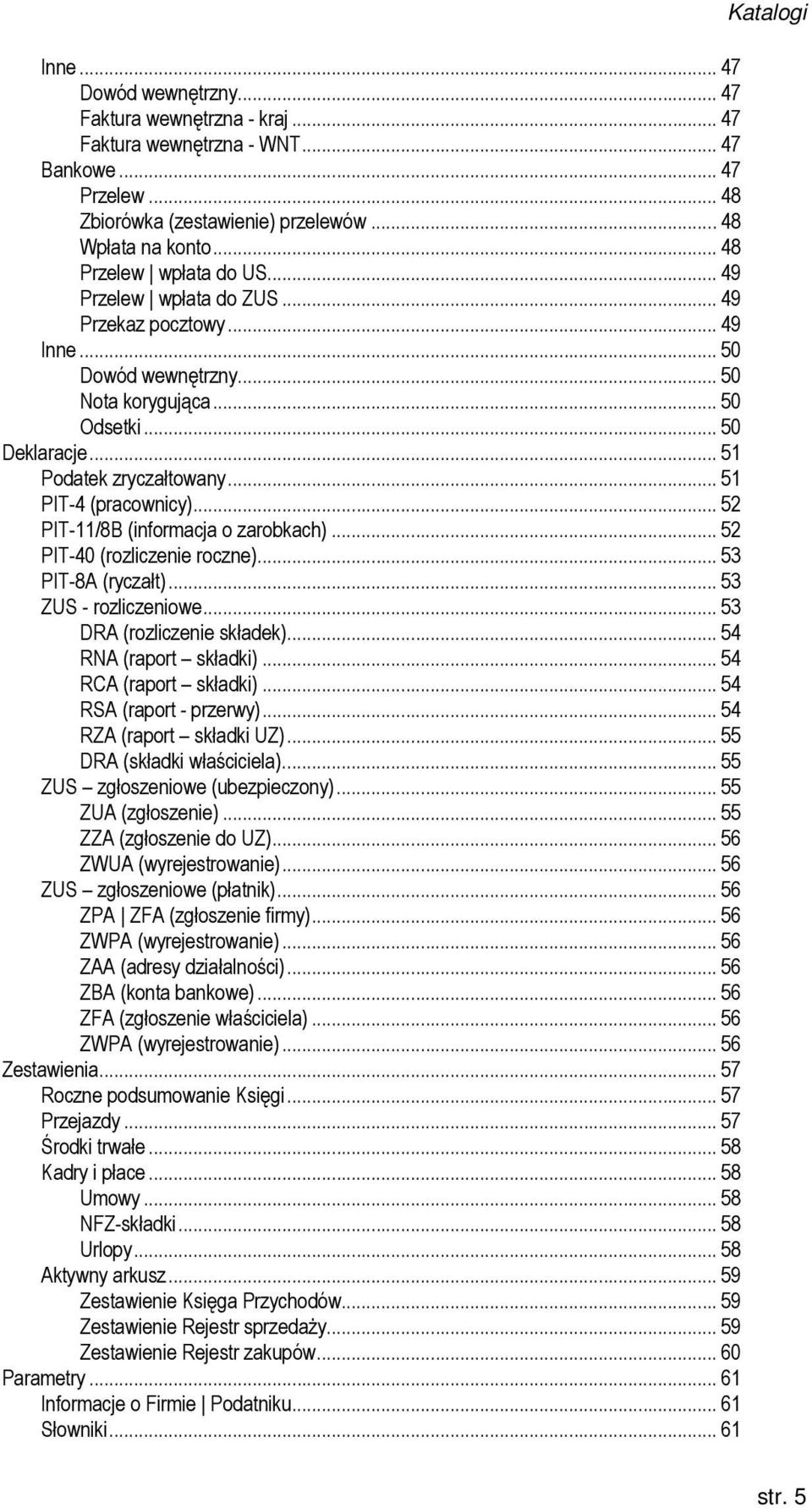 .. 51 PIT-4 (pracownicy)... 52 PIT-11/8B (informacja o zarobkach)... 52 PIT-40 (rozliczenie roczne)... 53 PIT-8A (ryczałt)... 53 ZUS - rozliczeniowe... 53 DRA (rozliczenie składek).