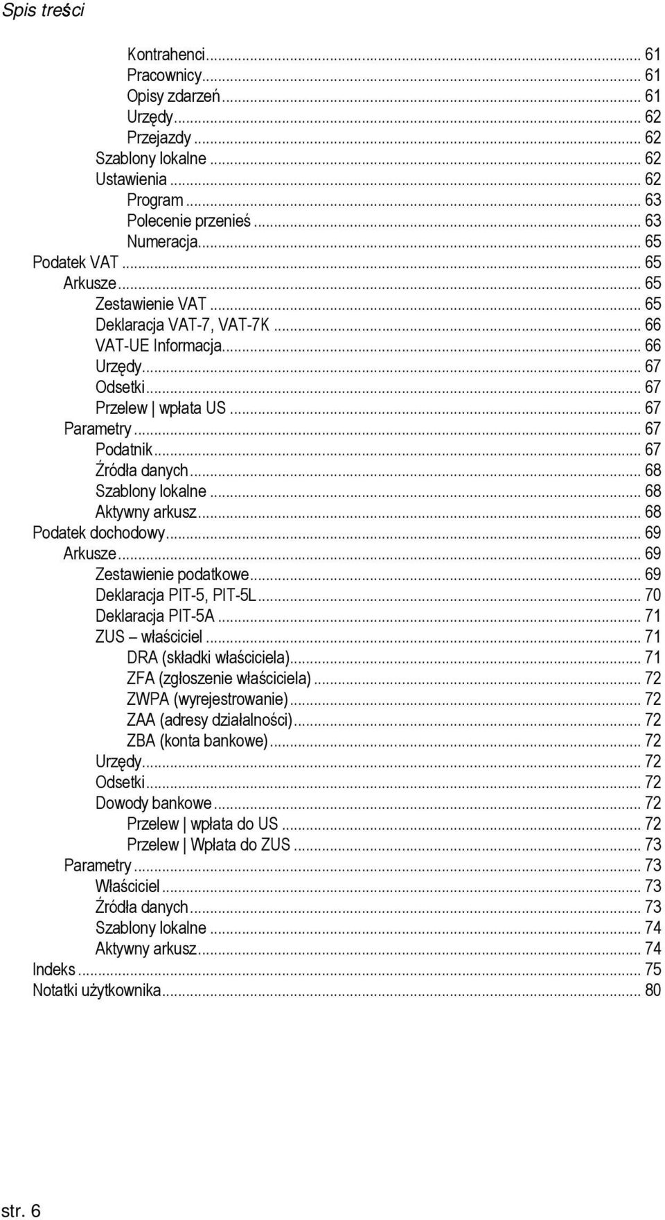 .. 67 Źródła danych... 68 Szablony lokalne... 68 Aktywny arkusz... 68 Podatek dochodowy... 69 Arkusze... 69 Zestawienie podatkowe... 69 Deklaracja PIT-5, PIT-5L... 70 Deklaracja PIT-5A.