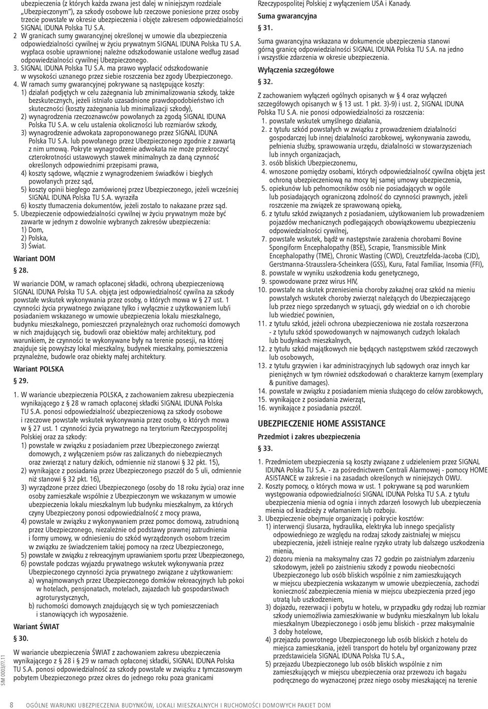 zakresem odpowiedzialności SIGNAL IDUNA Polska TU S.A. 2 W granicach sumy gwarancyjnej określonej w umowie dla ubezpieczenia odpowiedzialności cywilnej w życiu prywatnym SIGNAL IDUNA Polska TU S.A. wypłaca osobie uprawnionej należne odszkodowanie ustalone według zasad odpowiedzialności cywilnej Ubezpieczonego.