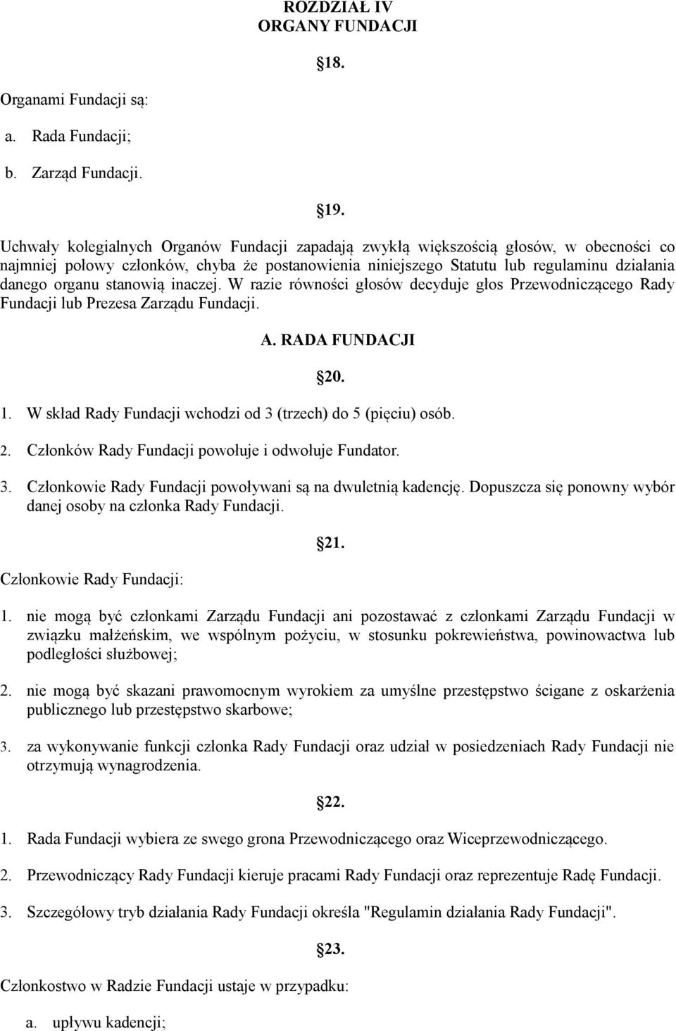 stanowią inaczej. W razie równości głosów decyduje głos Przewodniczącego Rady Fundacji lub Prezesa Zarządu Fundacji. A. RADA FUNDACJI 20. 1.