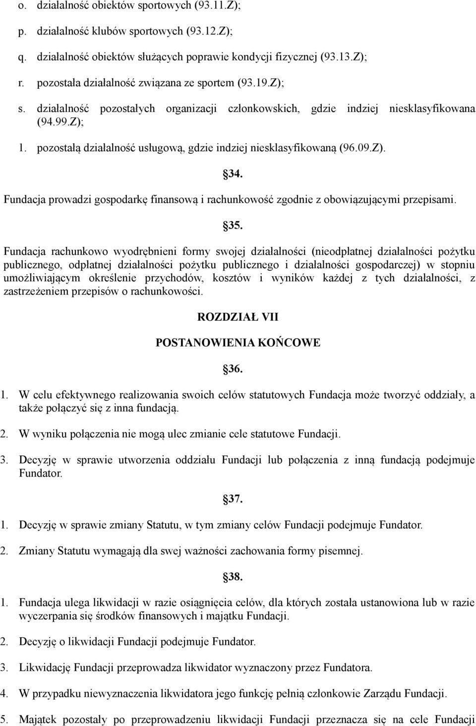 pozostałą działalność usługową, gdzie indziej niesklasyfikowaną (96.09.Z). 34. Fundacja prowadzi gospodarkę finansową i rachunkowość zgodnie z obowiązującymi przepisami. 35.