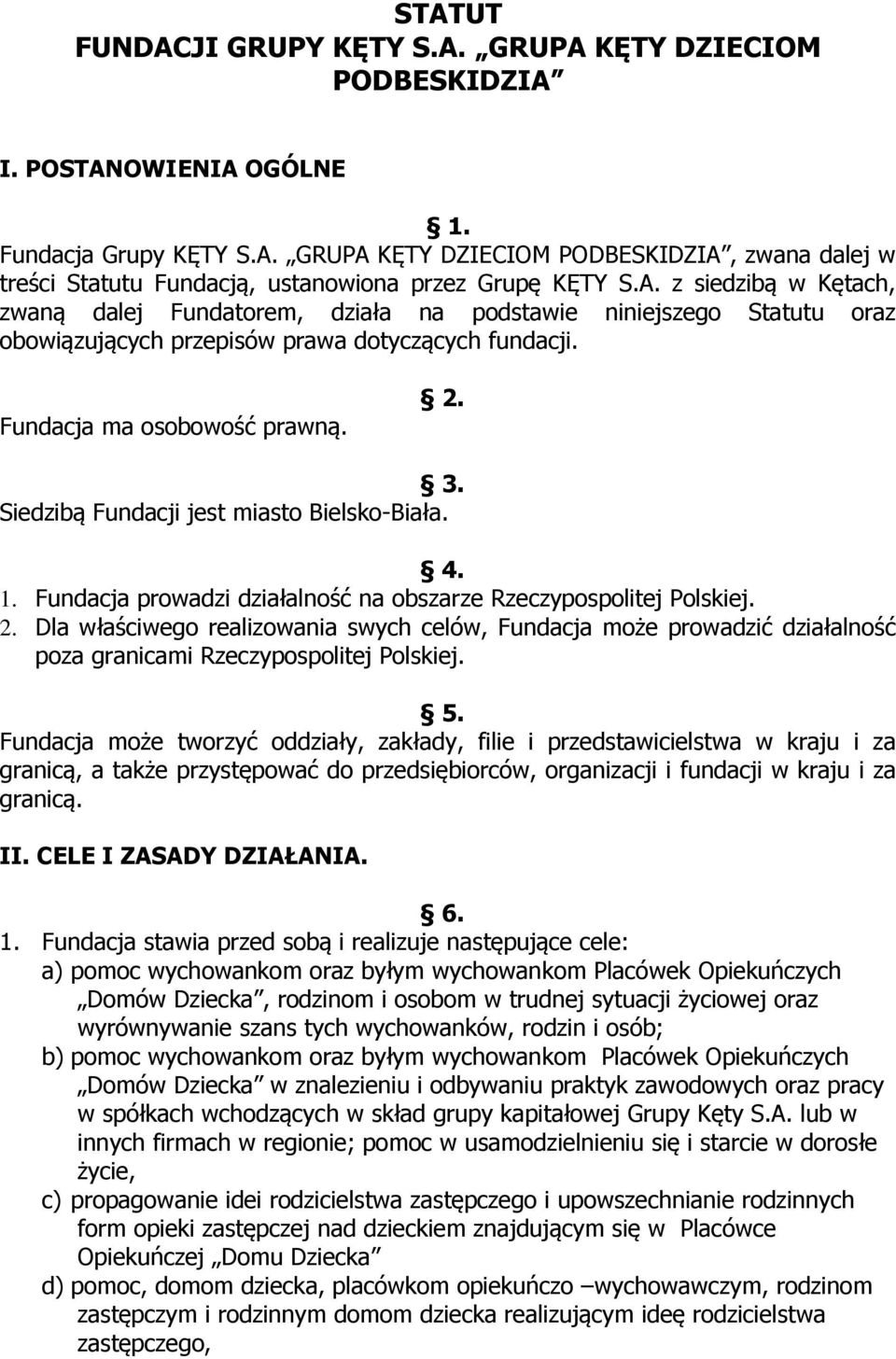 Siedzibą Fundacji jest miasto Bielsko-Biała. 4. 1. Fundacja prowadzi działalność na obszarze Rzeczypospolitej Polskiej. 2.