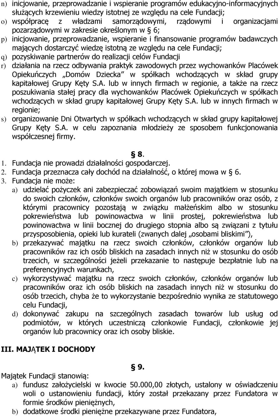 q) pozyskiwanie partnerów do realizacji celów Fundacji r) działania na rzecz odbywania praktyk zawodowych przez wychowanków Placówek Opiekuńczych Domów Dziecka w spółkach wchodzących w skład grupy