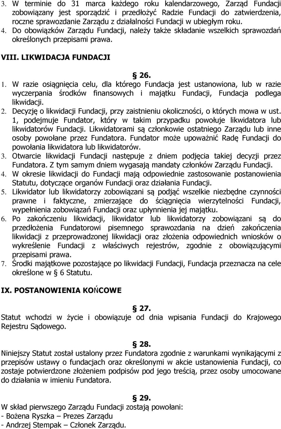 W razie osiągnięcia celu, dla którego Fundacja jest ustanowiona, lub w razie wyczerpania środków finansowych i majątku Fundacji, Fundacja podlega likwidacji. 2.