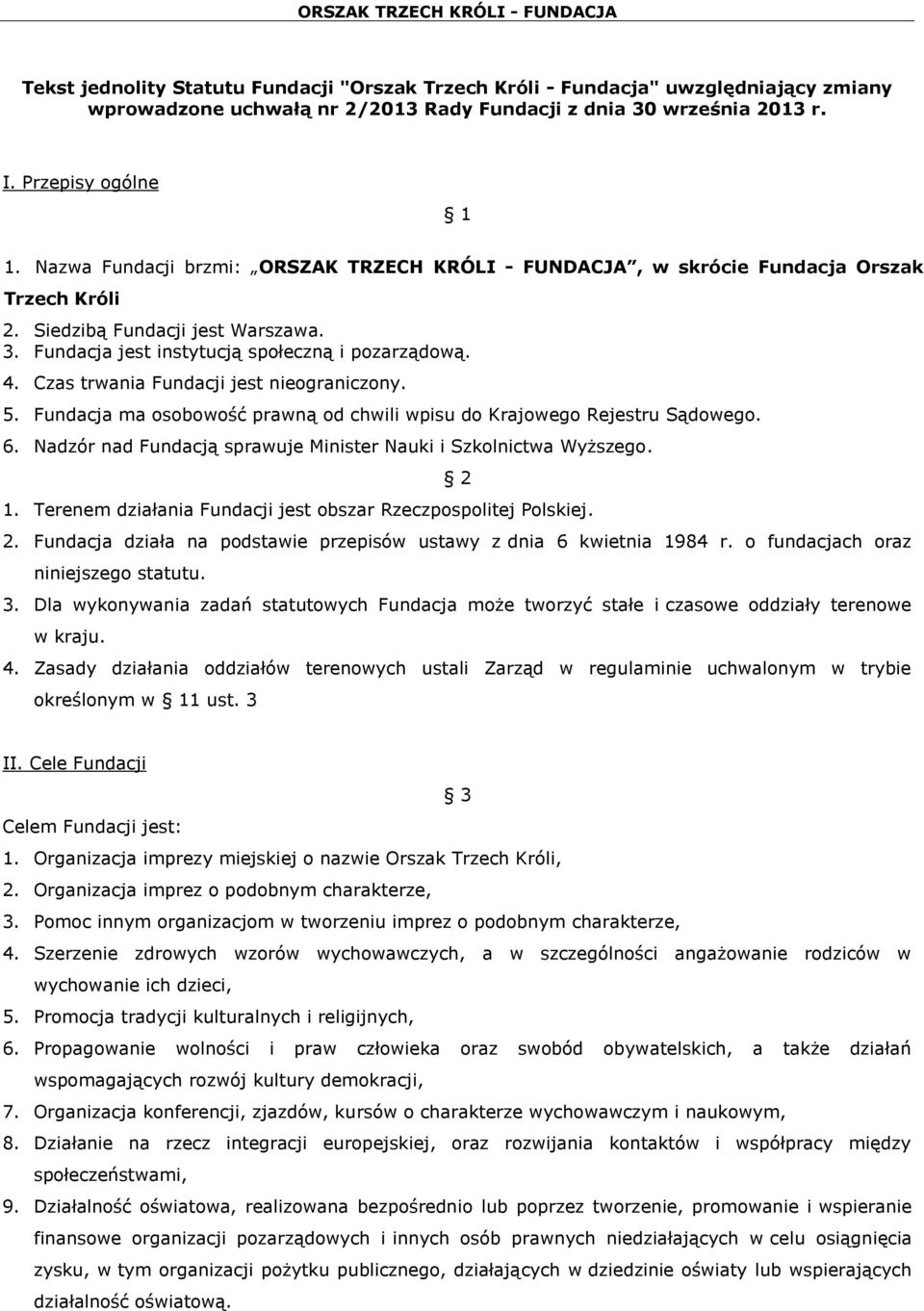 Czas trwania Fundacji jest nieograniczony. 5. Fundacja ma osobowość prawną od chwili wpisu do Krajowego Rejestru Sądowego. 6. Nadzór nad Fundacją sprawuje Minister Nauki i Szkolnictwa Wyższego. 1.