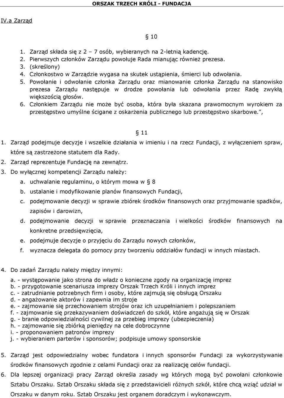 Powołanie i odwołanie członka Zarządu oraz mianowanie członka Zarządu na stanowisko prezesa Zarządu następuje w drodze powołania lub odwołania przez Radę zwykłą większością głosów. 6.