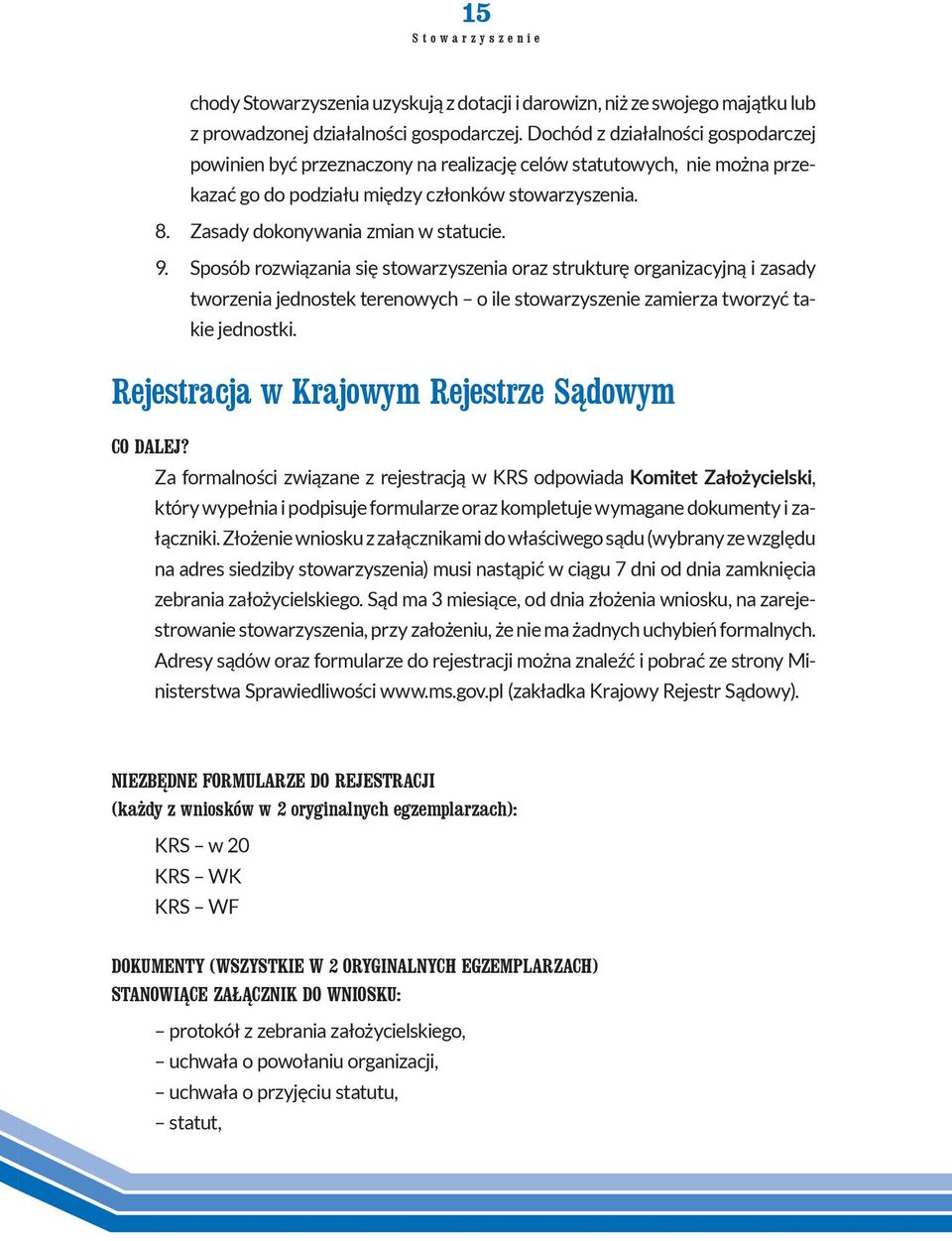 9. Sposób rozwiązania się stowarzyszenia oraz strukturę organizacyjną i zasady tworzenia jednostek terenowych o ile stowarzyszenie zamierza tworzyć takie jednostki.