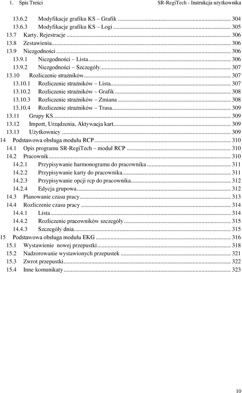 .. 308 13.10.3 Rozliczenie strażników Zmiana... 308 13.10.4 Rozliczenie strażników Trasa... 309 13.11 Grupy KS... 309 13.12 Import, Urządzenia, Aktywacja kart... 309 13.13 Użytkownicy.