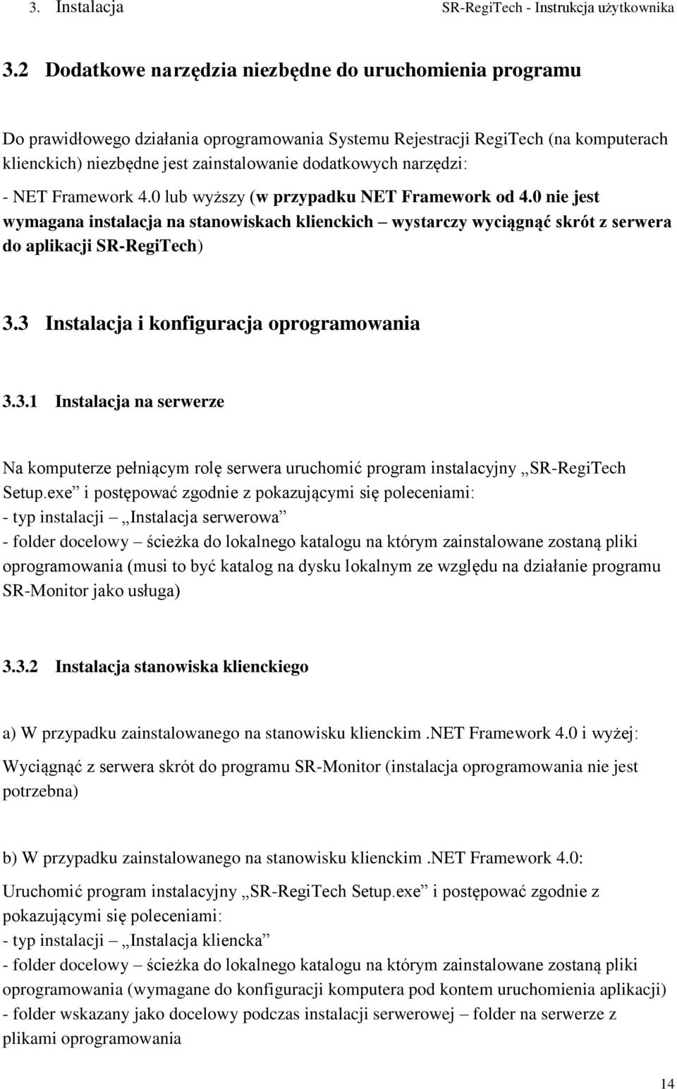 narzędzi: - NET Framework 4.0 lub wyższy (w przypadku NET Framework od 4.0 nie jest wymagana instalacja na stanowiskach klienckich wystarczy wyciągnąć skrót z serwera do aplikacji SR-RegiTech) 3.