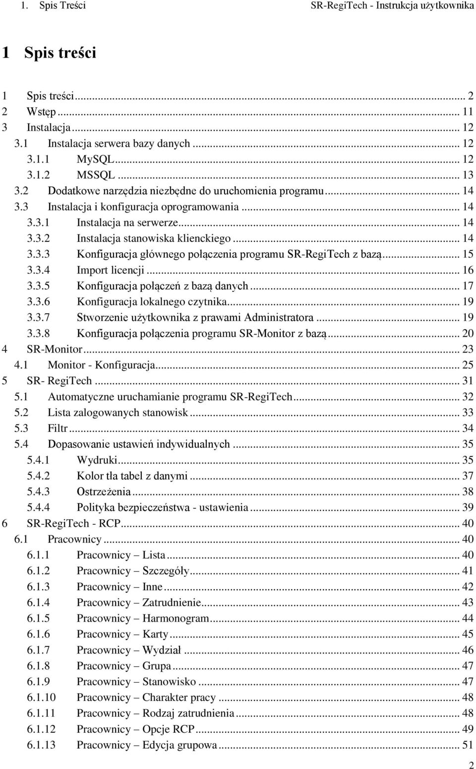 .. 15 3.3.4 Import licencji... 16 3.3.5 Konfiguracja połączeń z bazą danych... 17 3.3.6 Konfiguracja lokalnego czytnika... 19 3.3.7 Stworzenie użytkownika z prawami Administratora... 19 3.3.8 Konfiguracja połączenia programu SR-Monitor z bazą.