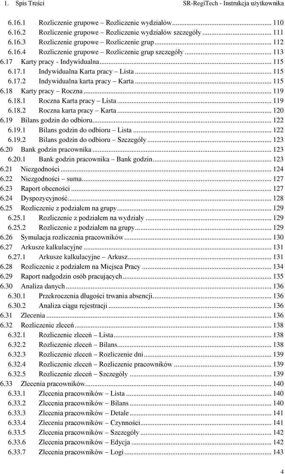 .. 119 6.18.1 Roczna Karta pracy Lista... 119 6.18.2 Roczna karta pracy Karta... 120 6.19 Bilans godzin do odbioru... 122 6.19.1 Bilans godzin do odbioru Lista... 122 6.19.2 Bilans godzin do odbioru Szczegóły.