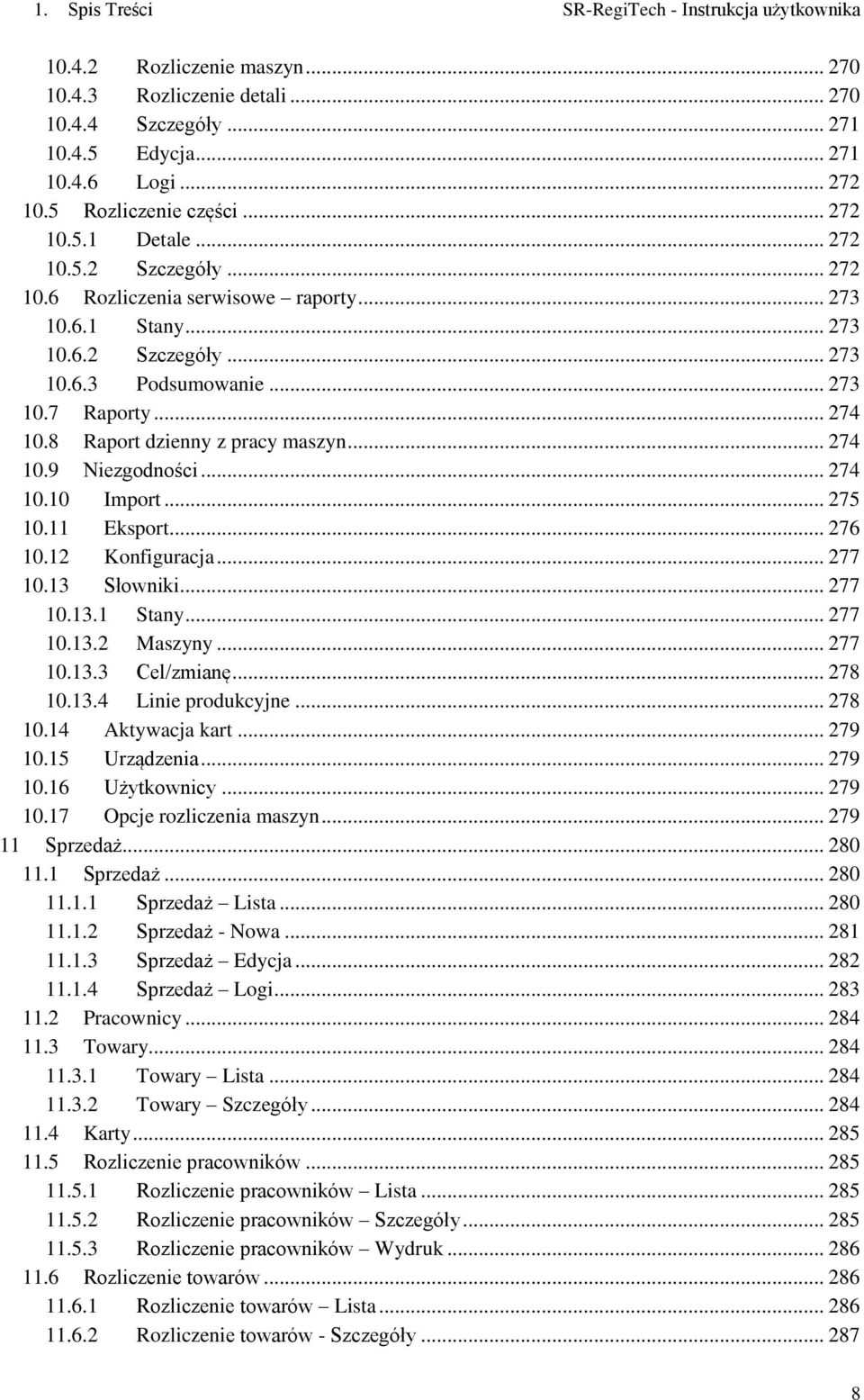 .. 274 10.8 Raport dzienny z pracy maszyn... 274 10.9 Niezgodności... 274 10.10 Import... 275 10.11 Eksport... 276 10.12 Konfiguracja... 277 10.13 Słowniki... 277 10.13.1 Stany... 277 10.13.2 Maszyny.