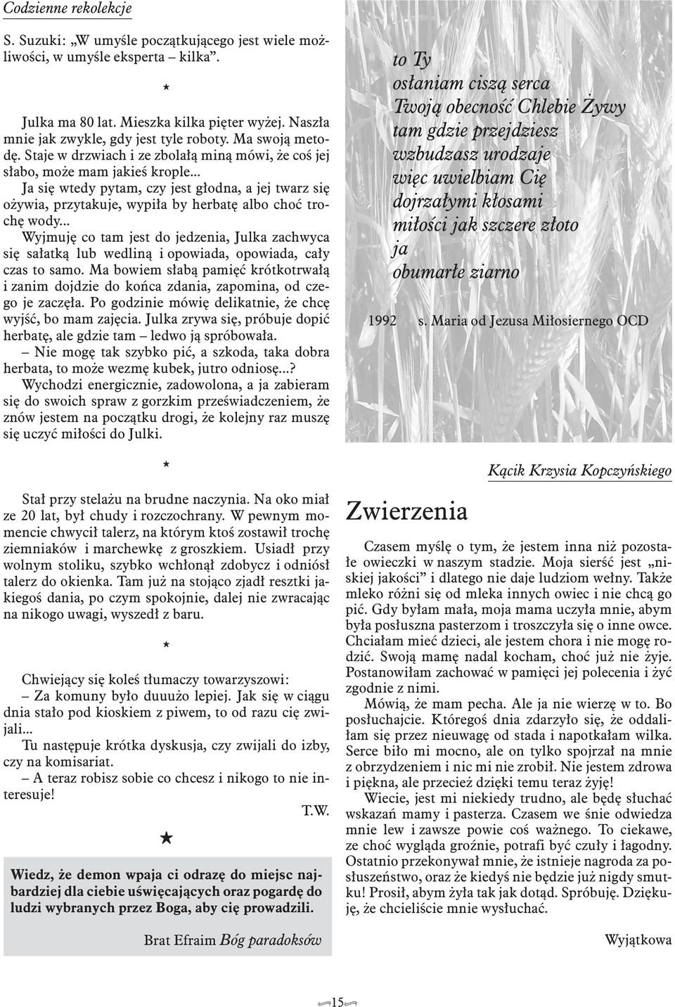 .. Ja się wtedy pytam, czy jest głodna, a jej twarz się ożywia, przytakuje, wypiła by herbatę albo choć trochę wody.