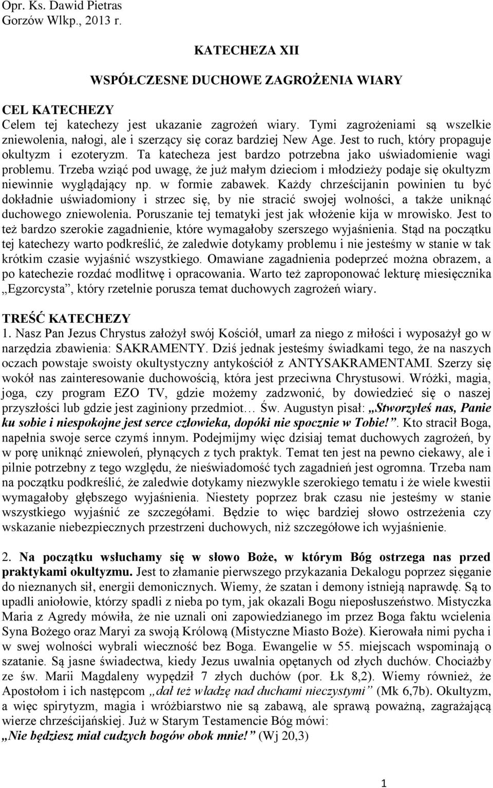 Ta katecheza jest bardzo potrzebna jako uświadomienie wagi problemu. Trzeba wziąć pod uwagę, że już małym dzieciom i młodzieży podaje się okultyzm niewinnie wyglądający np. w formie zabawek.