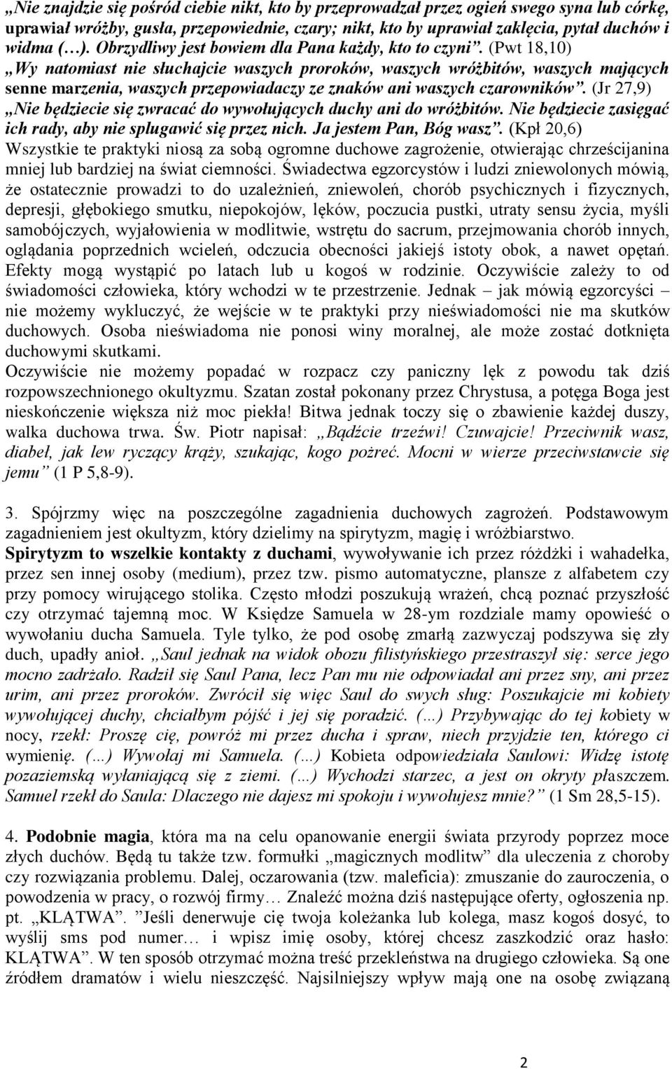 (Pwt 18,10) Wy natomiast nie słuchajcie waszych proroków, waszych wróżbitów, waszych mających senne marzenia, waszych przepowiadaczy ze znaków ani waszych czarowników.