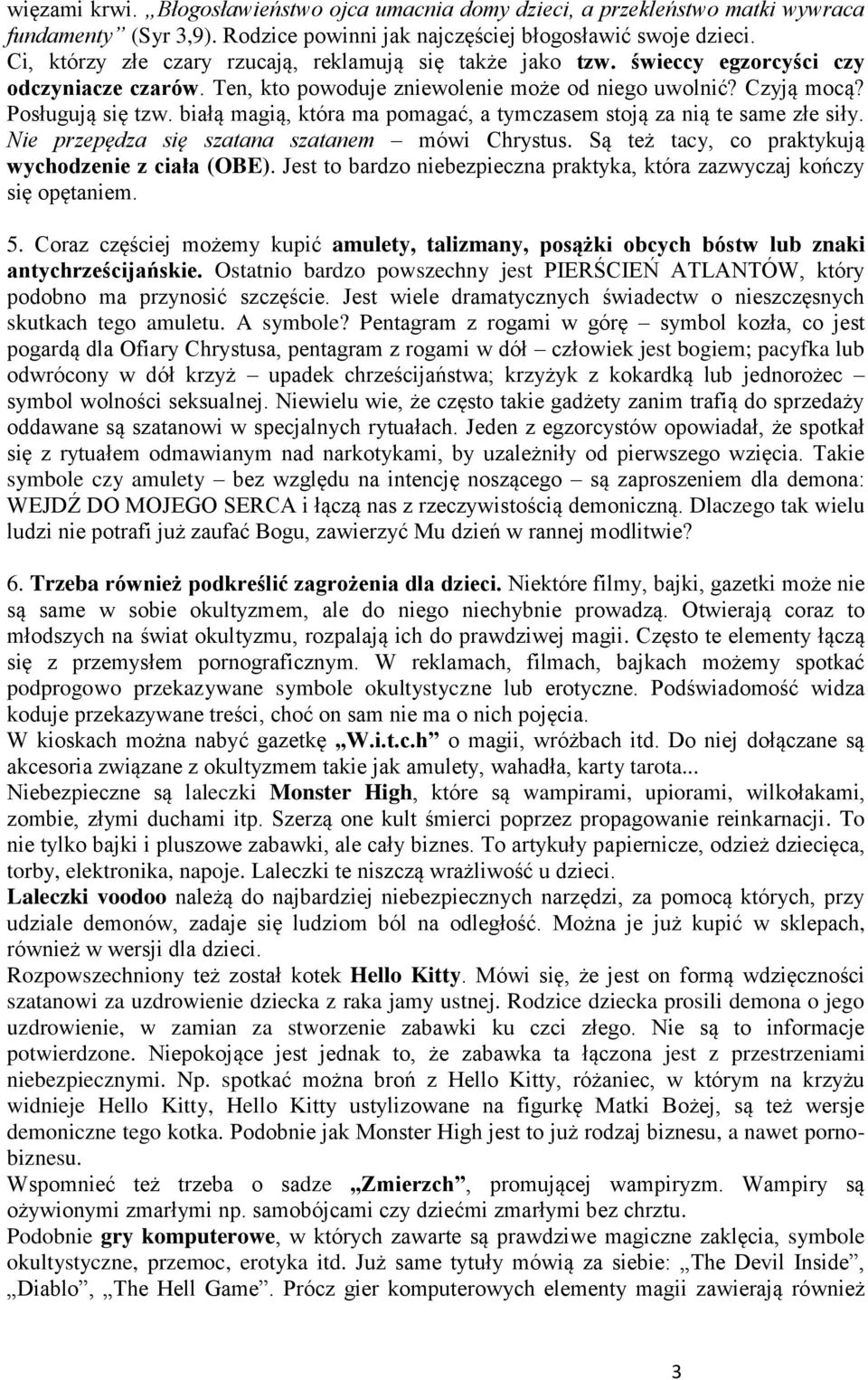 białą magią, która ma pomagać, a tymczasem stoją za nią te same złe siły. Nie przepędza się szatana szatanem mówi Chrystus. Są też tacy, co praktykują wychodzenie z ciała (OBE).