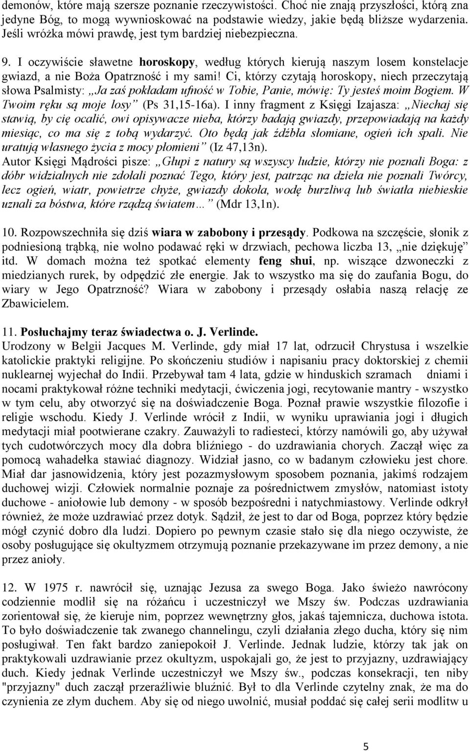 Ci, którzy czytają horoskopy, niech przeczytają słowa Psalmisty: Ja zaś pokładam ufność w Tobie, Panie, mówię: Ty jesteś moim Bogiem. W Twoim ręku są moje losy (Ps 31,15-16a).